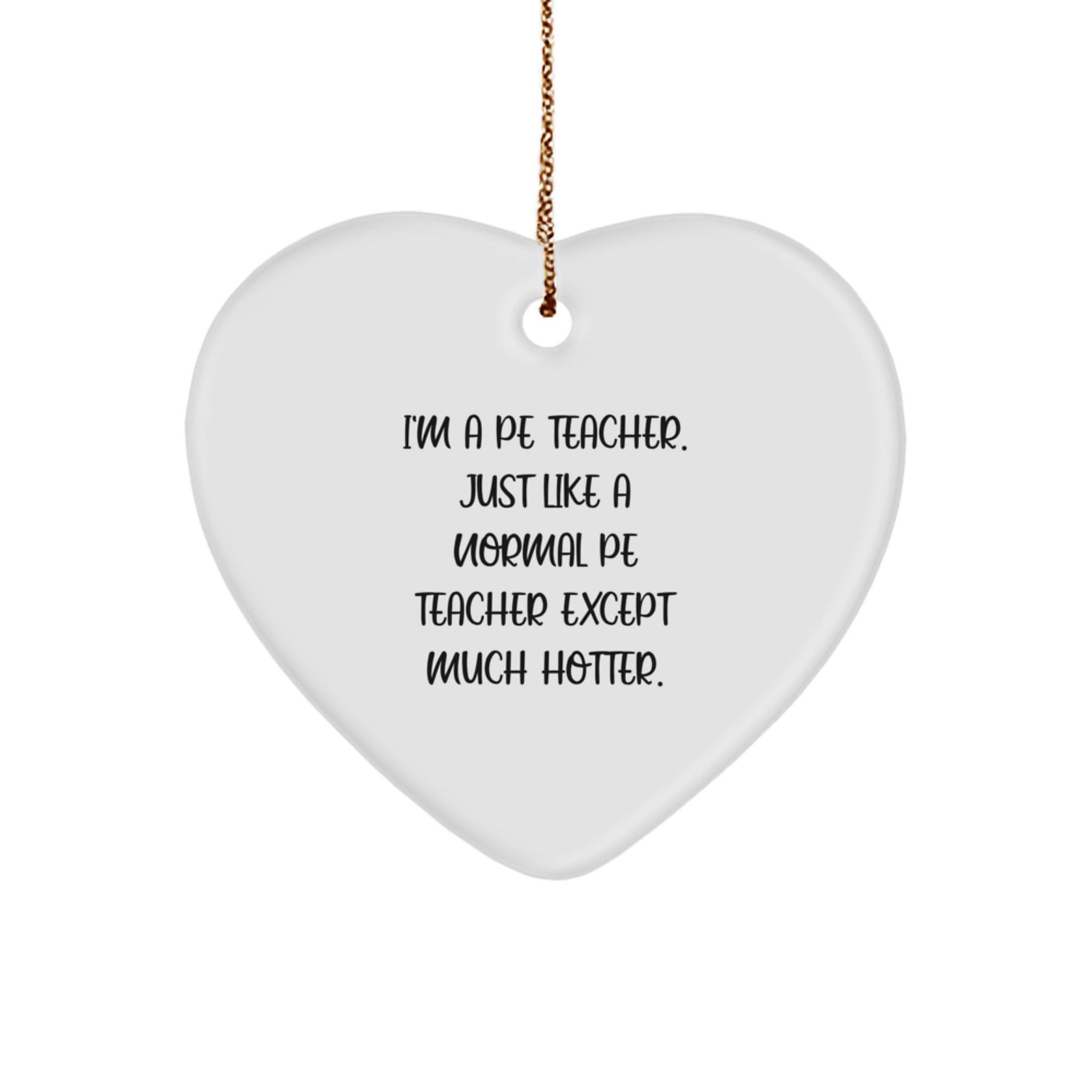 Funny PE Teacher Gifts from Men, Heart Ornament for PE Teacher, I'm A PE Teacher Just Like A Normal PE Teacher Except Much Hotter Christmas Unique Gifts - Image 1