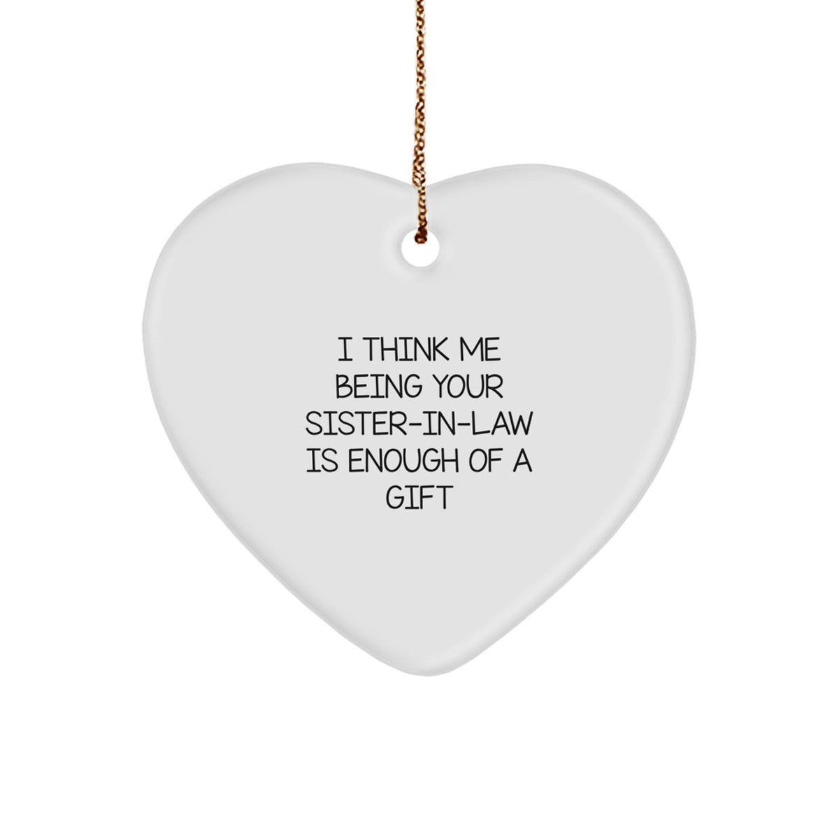 Funny Sister-in-law Gifts from Men to Sister-in-law - Heart Ornament &#39;I Think Me Being Your Sister-in-law Is Enough Of A Gift&#39; for Christmas - Image 1