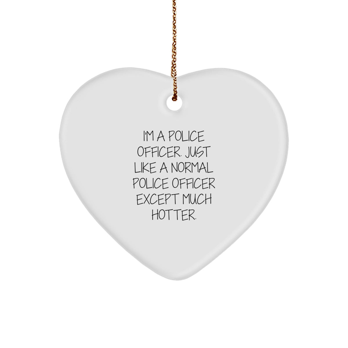 Funny Police Officer Gifts - Heart Ornament for Men - Christmas Unique Presents from Friends to Family - 'I'm A Police Officer. Just Like A Normal Police Officer Except Much Hotter.' - Image 1