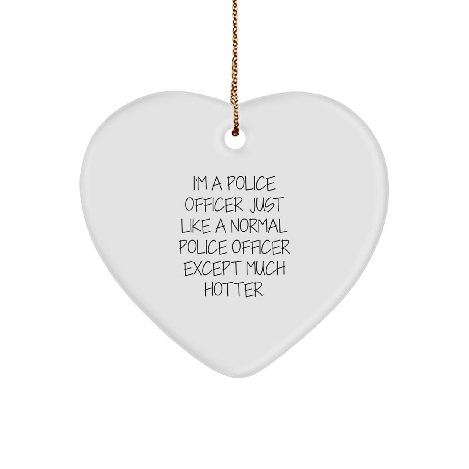Funny Police Officer Gifts - Heart Ornament for Men - Christmas Unique Presents from Friends to Family - 'I'm A Police Officer. Just Like A Normal Police Officer Except Much Hotter.' - Image 1