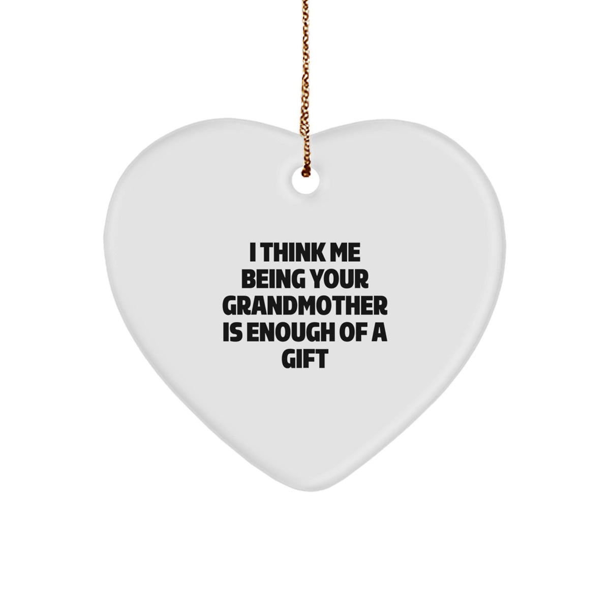 Funny Grandmother Gifts, Heart Ornament with &#39;I Think Me Being Your Grandmother Is Enough Of A Gift&#39; Quote, Perfect for Christmas - Image 1