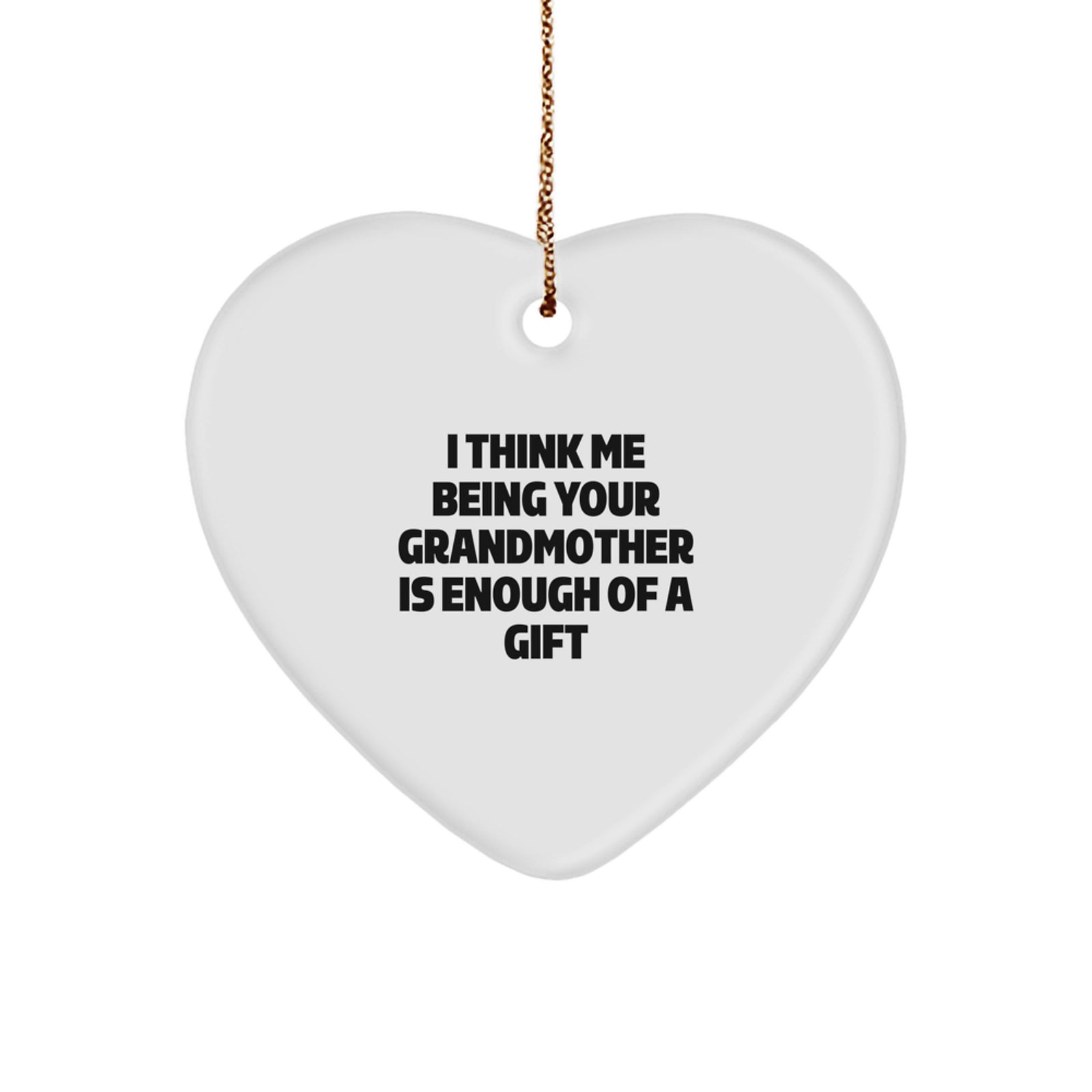 Funny Grandmother Gifts, Heart Ornament with 'I Think Me Being Your Grandmother Is Enough Of A Gift' Quote, Perfect for Christmas - Image 1