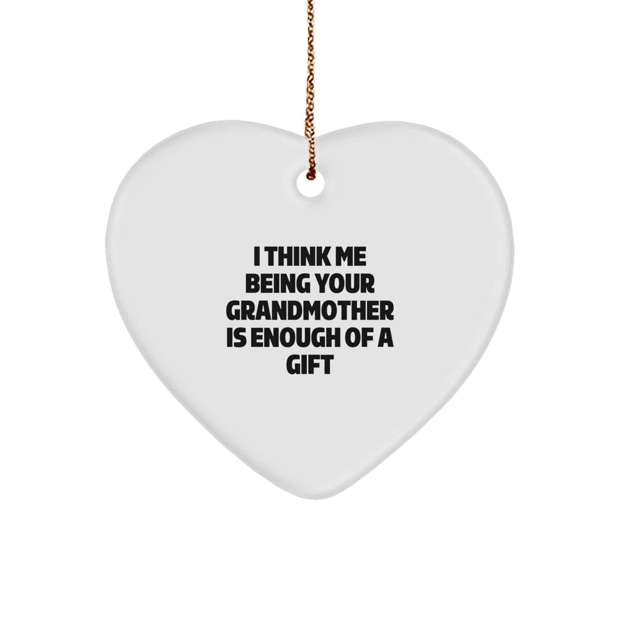 Funny Grandmother Gifts, Heart Ornament with 'I Think Me Being Your Grandmother Is Enough Of A Gift' Quote, Perfect for Christmas - Image 1