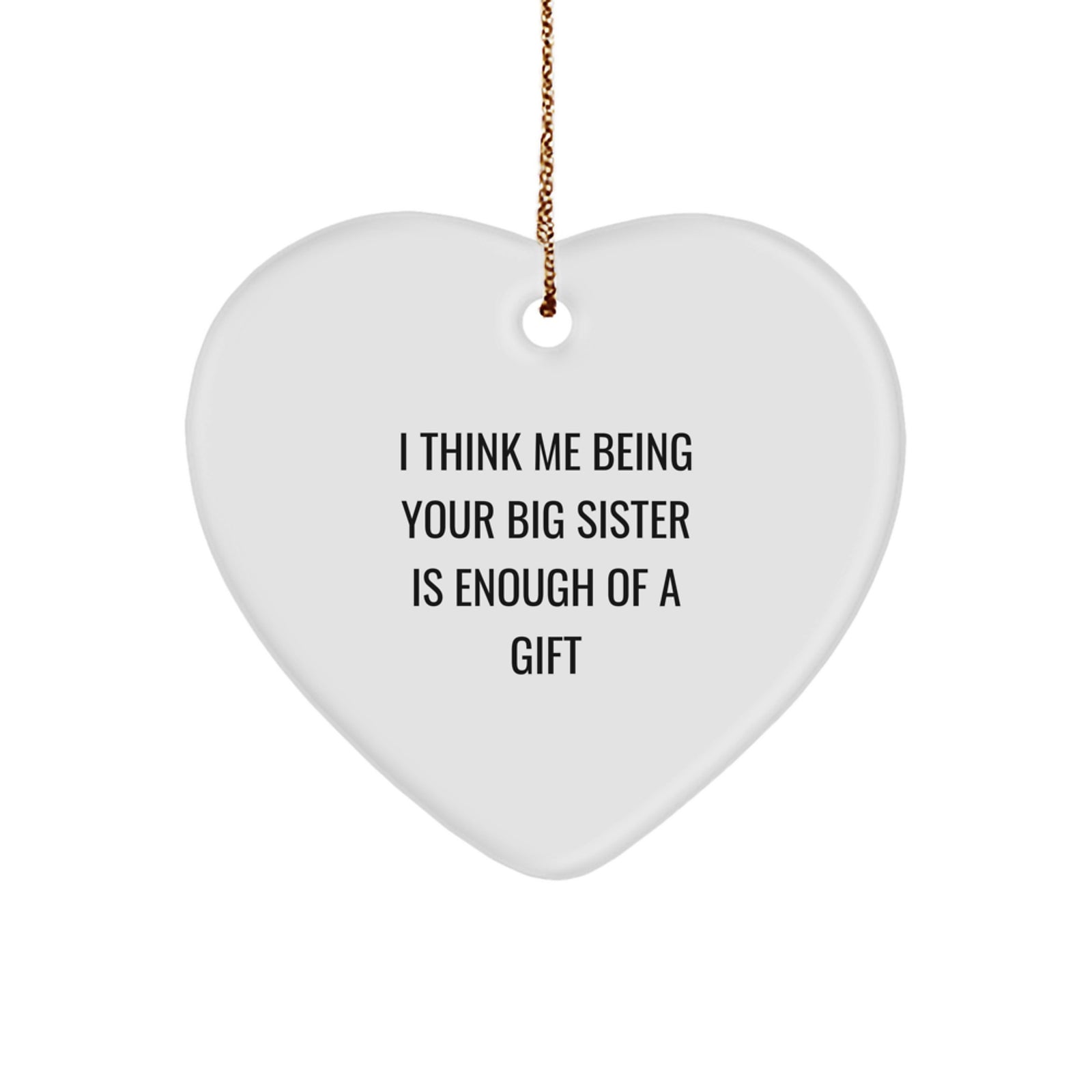 Funny Big Sister Gifts: 'I Think Me Being Your Big Sister Is Enough Of A Gift' Heart Ornament for Christmas - Gifts from Family to Big Sister - Image 1
