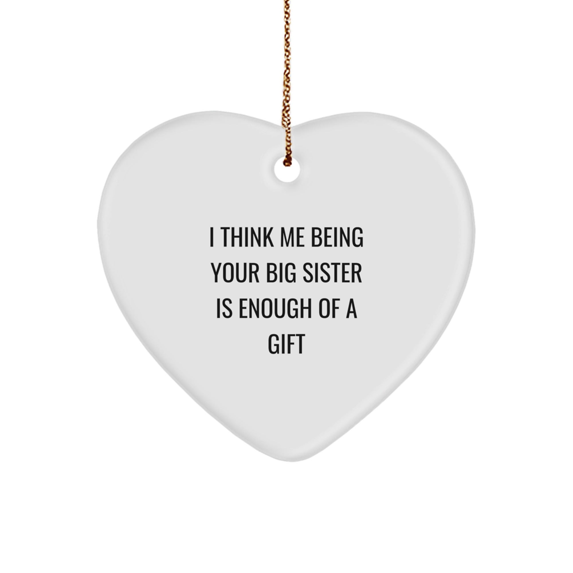 Funny Big Sister Gifts: 'I Think Me Being Your Big Sister Is Enough Of A Gift' Heart Ornament for Christmas - Gifts from Family to Big Sister - Image 1