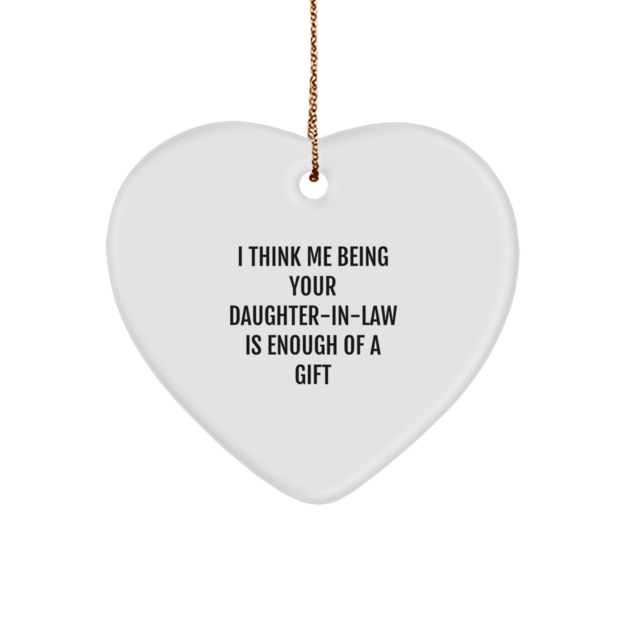 Funny Daughter-in-law Gifts, Heart Ornament with I Think Me Being Your Daughter-in-law Is Enough Of A Gift, Christmas Unique Presents from Family to Daughter-in-law - Image 1