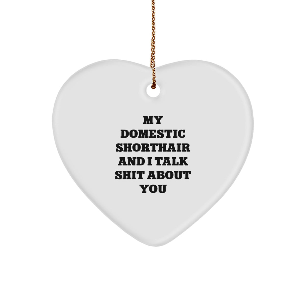 Funny Domestic Shorthair Cat Heart Ornament Gifts from Friends, Perfect for Christmas Decorations, My Domestic Shorthair And I Talk Shit About You, Heart Shaped Home Decor - Image 1