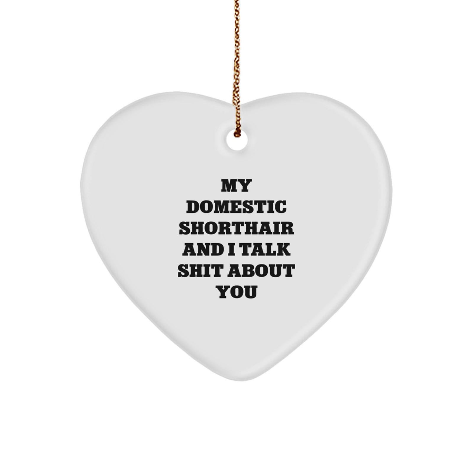Funny Domestic Shorthair Cat Heart Ornament Gifts from Friends, Perfect for Christmas Decorations, My Domestic Shorthair And I Talk Shit About You, Heart Shaped Home Decor - Image 1