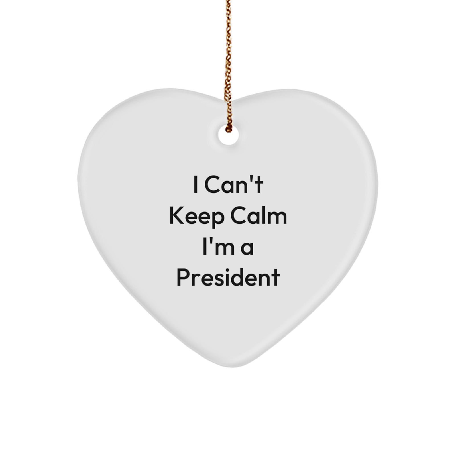 Funny President Gifts from Friends - I Can't Keep Calm I'm A President Heart Ornament, White, 2.75 Inch, Christmas Unique Presents for Men - Image 1