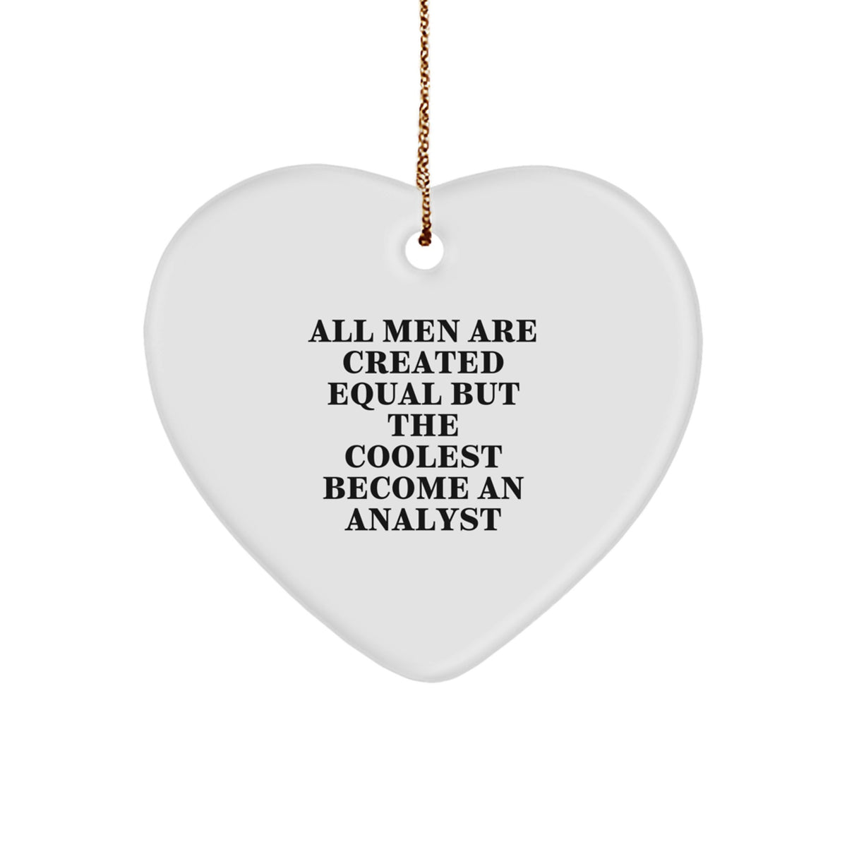 Funny Analyst Gifts from Men - Heart Ornament for Christmas - &#39;All Men Are Created Equal But The Coolest Become An Analyst&#39; Quote - Image 1