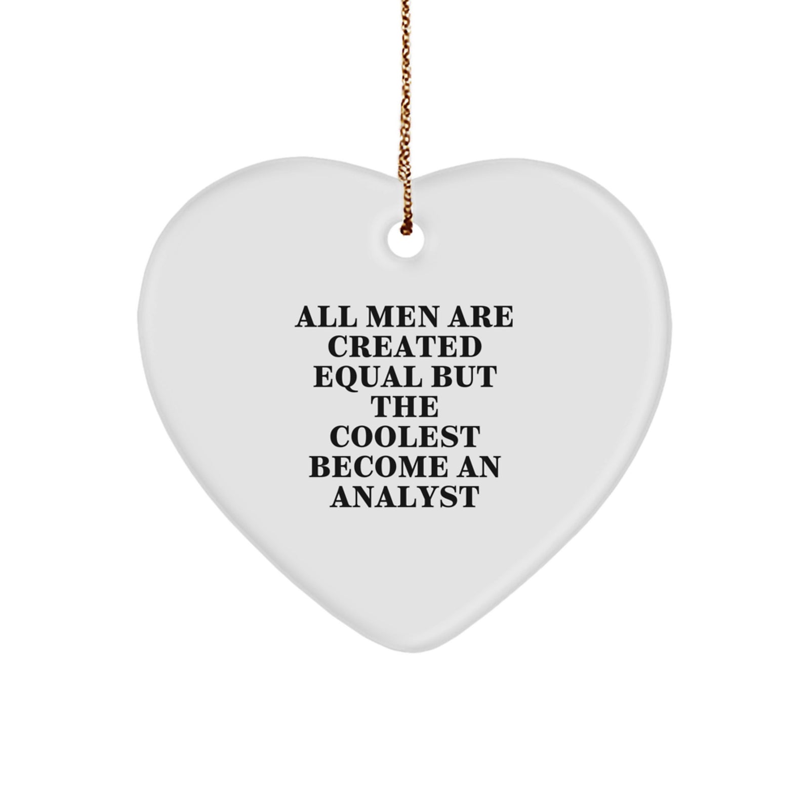 Funny Analyst Gifts from Men - Heart Ornament for Christmas - 'All Men Are Created Equal But The Coolest Become An Analyst' Quote - Image 1