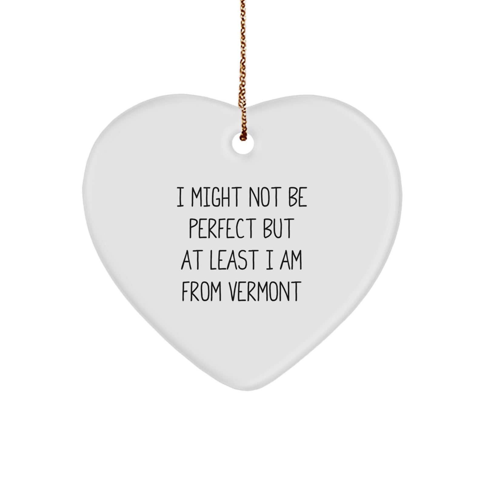 Vermont Gifts from Friends or Family for Christmas Unique Heart Ornament I Might Not Be Perfect But At Least I Am From Vermont - Image 1