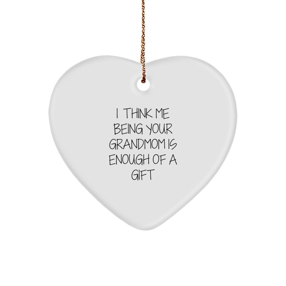 Gifts from Grandmom - Heart Ornament with Funny Quote &#39;I Think Me Being Your Grandmom Is Enough Of A Gift&#39; - Unique Christmas Unique Gift for Grandmom - Image 1