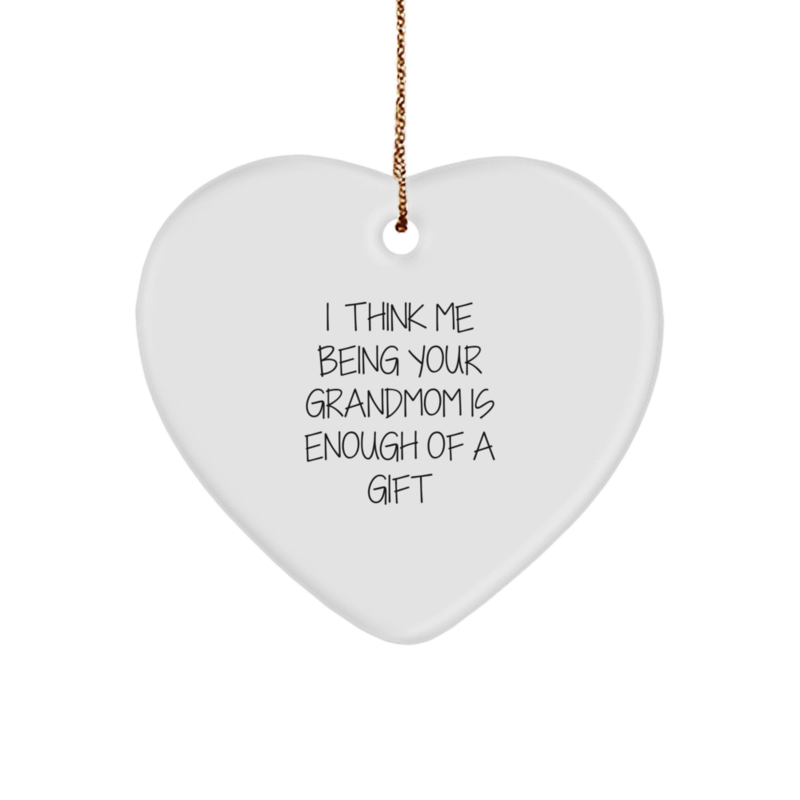 Gifts from Grandmom - Heart Ornament with Funny Quote 'I Think Me Being Your Grandmom Is Enough Of A Gift' - Unique Christmas Unique Gift for Grandmom - Image 1