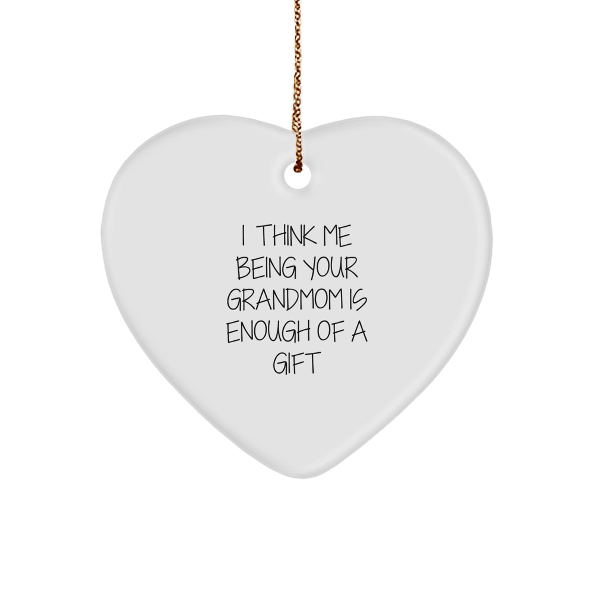 Gifts from Grandmom - Heart Ornament with Funny Quote 'I Think Me Being Your Grandmom Is Enough Of A Gift' - Unique Christmas Unique Gift for Grandmom - Image 1