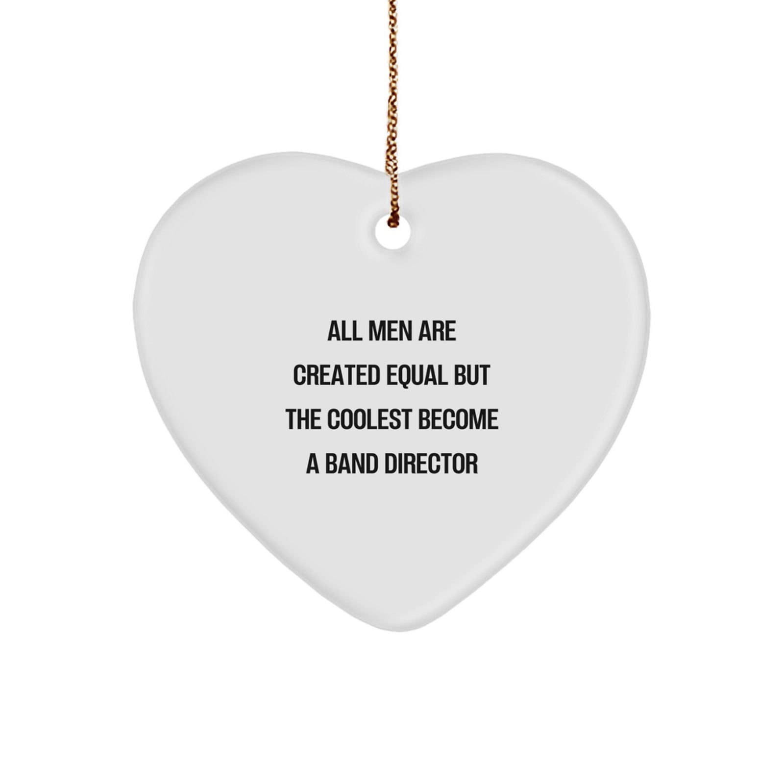 Funny Band Director Gifts from Friends for Christmas - Heart Ornament Quote: 'All Men Are Created Equal But The Coolest Become A Band Director' Gifts for Men - Image 1