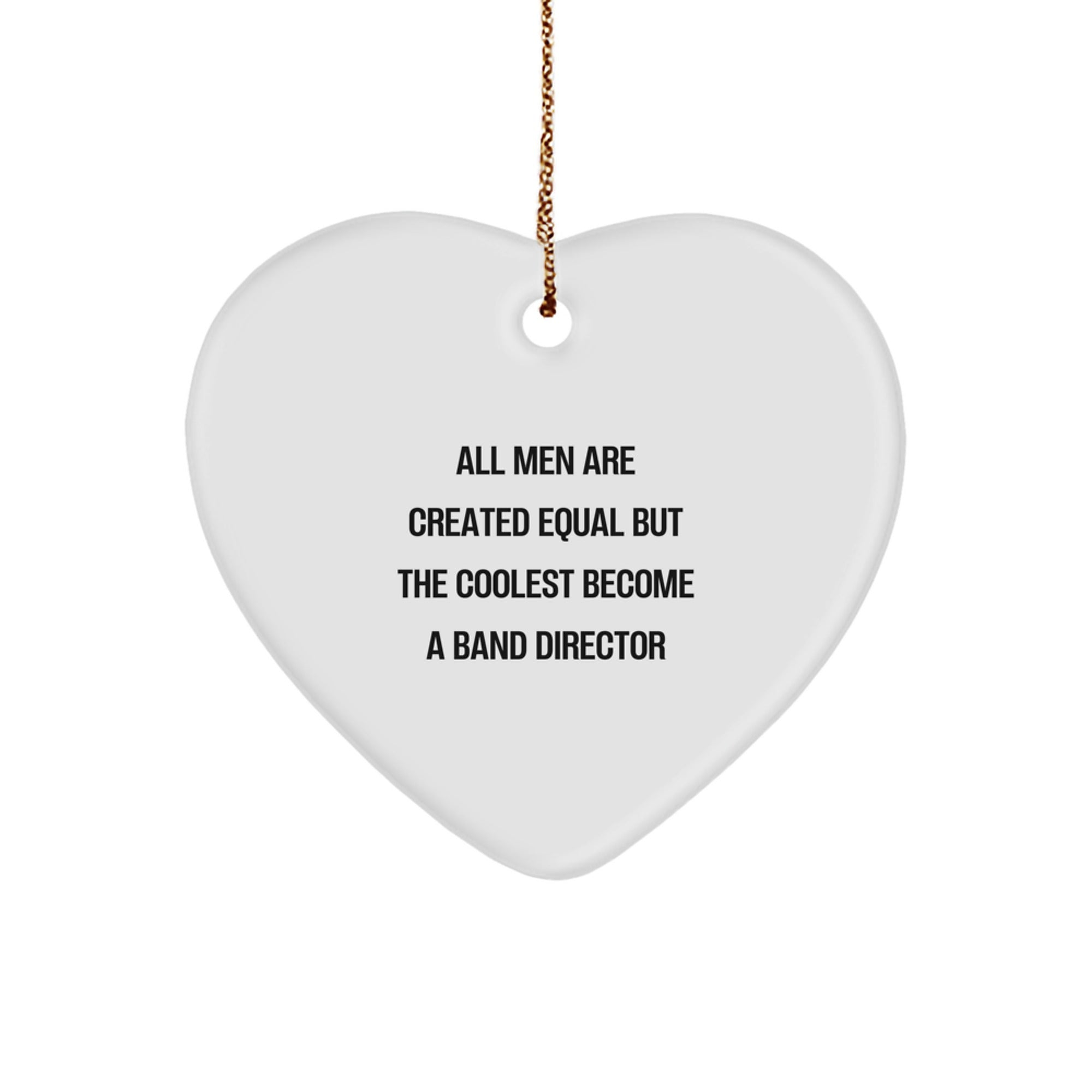 Funny Band Director Gifts from Friends for Christmas - Heart Ornament Quote: 'All Men Are Created Equal But The Coolest Become A Band Director' Gifts for Men - Image 1
