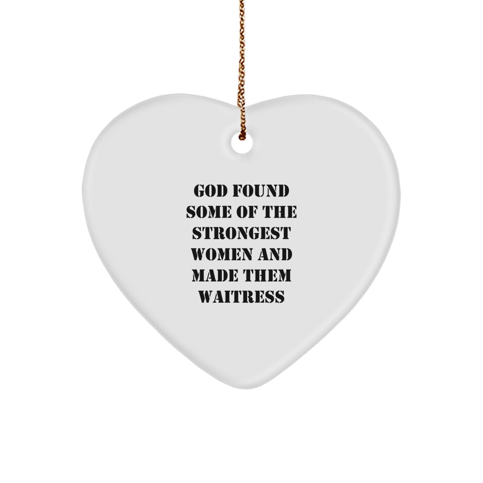Funny Waitress Gifts 'God Found Some Of The Strongest Women And Made Them Waitress' Heart Ornament for Waitress, Christmas Unique Gifts from Men to Women - Image 1