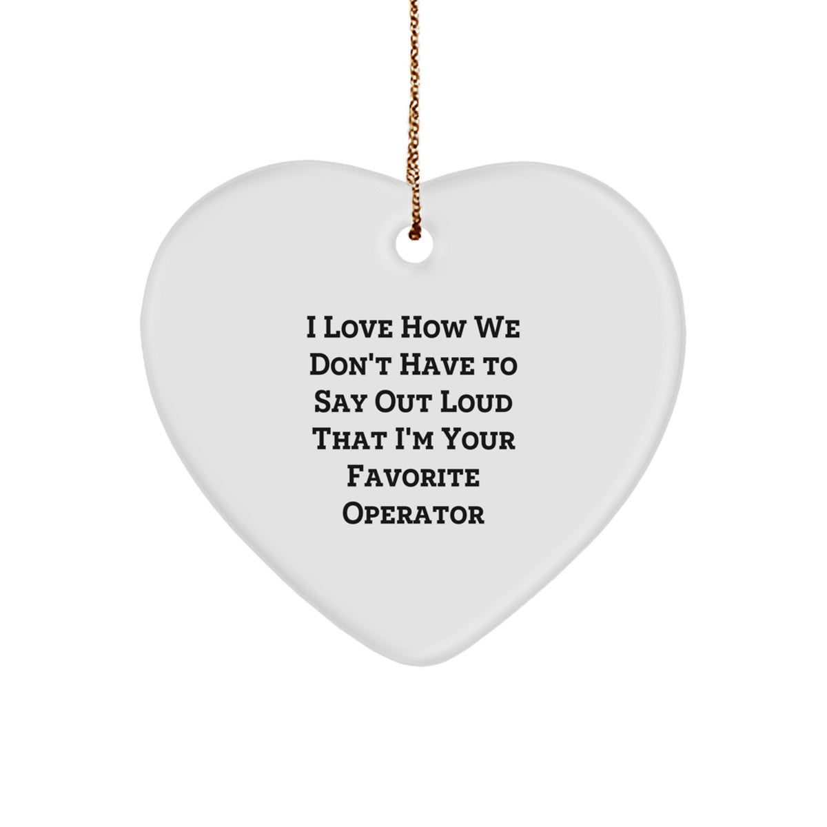 Funny Operator Heart Ornament Gifts from Friends, Operator Unique Christmas Unique Gifts, &#39;I Love How We Don&#39;t Have To Say Out Loud That I&#39;m Your Favorite Operator&#39; Heart Shaped - Image 1