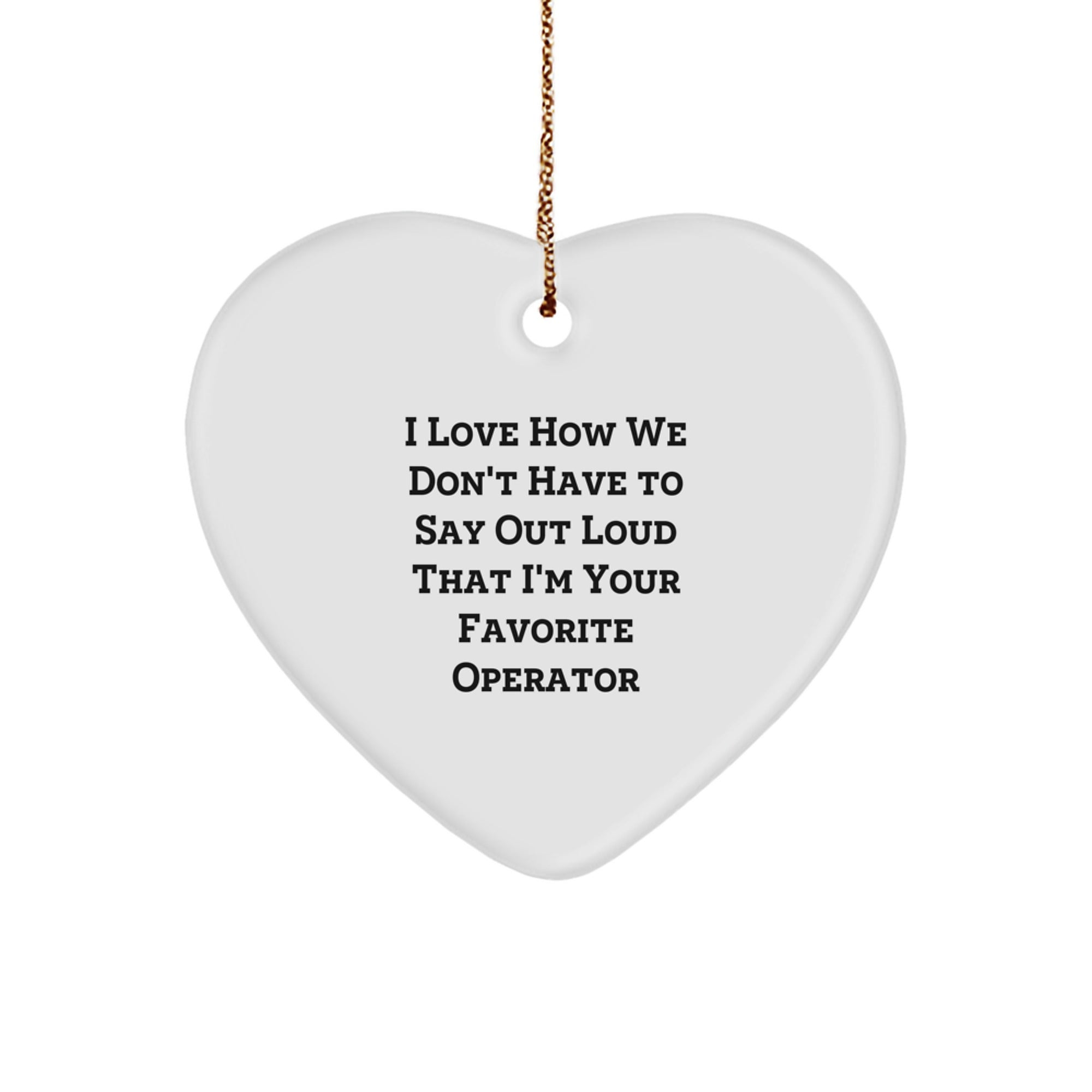 Funny Operator Heart Ornament Gifts from Friends, Operator Unique Christmas Unique Gifts, 'I Love How We Don't Have To Say Out Loud That I'm Your Favorite Operator' Heart Shaped - Image 1