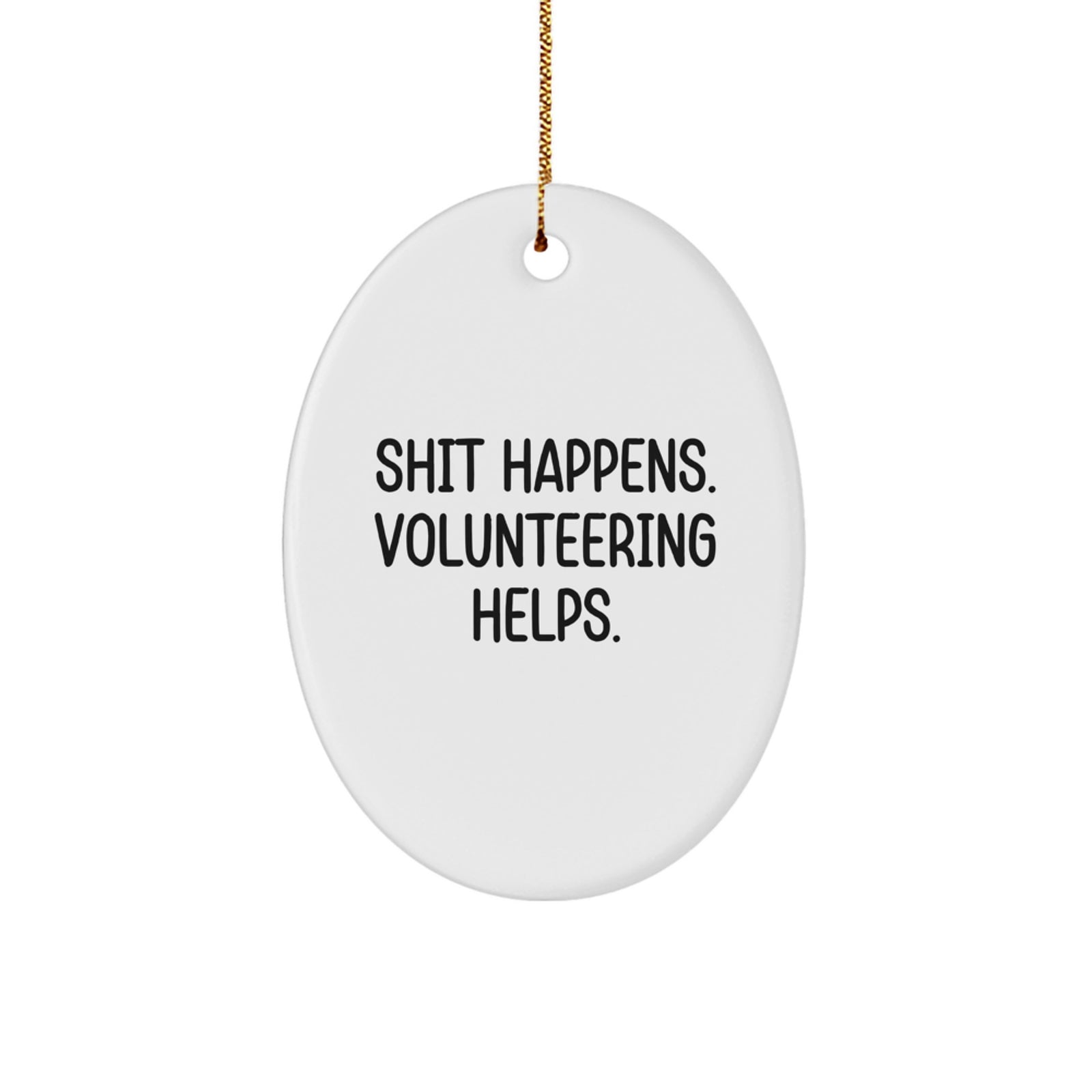 Funny Volunteering Gifts for Men from Friends - Oval Ornament with Shit Happens. Volunteering Helps. Quote - Christmas Unique Gifts - Image 1