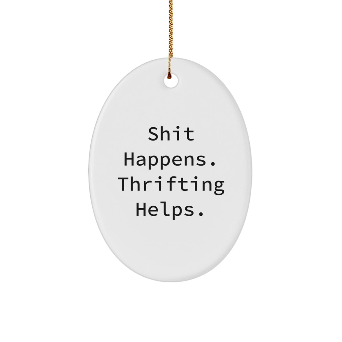Funny Thrifting Gifts for Thrifting Enthusiasts - Oval Ornament, 'Shit Happens. Thrifting Helps.' Gifts from Women to Friends - Image 1