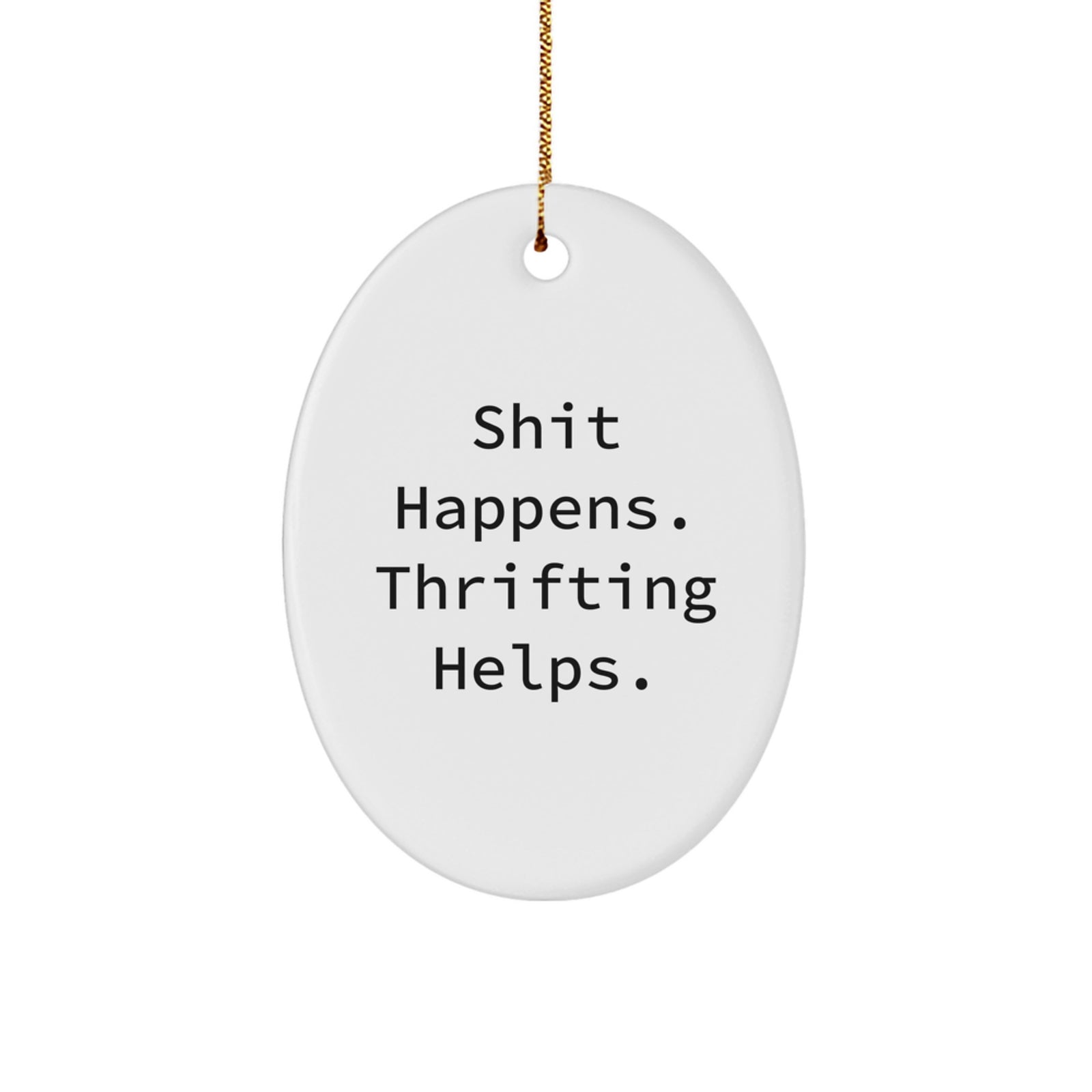 Funny Thrifting Gifts for Thrifting Enthusiasts - Oval Ornament, 'Shit Happens. Thrifting Helps.' Gifts from Women to Friends - Image 1