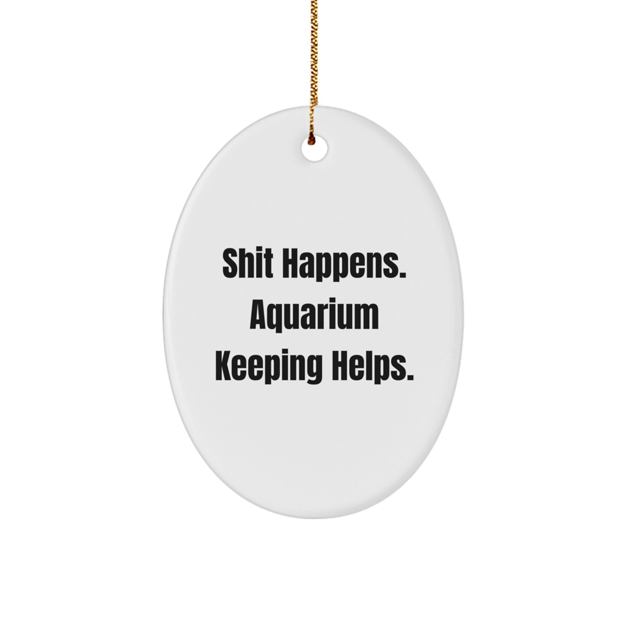 Funny Aquarium Keeping Oval Ornament Gifts from Friends for Christmas - 'Shit Happens. Aquarium Keeping Helps.' - Image 1