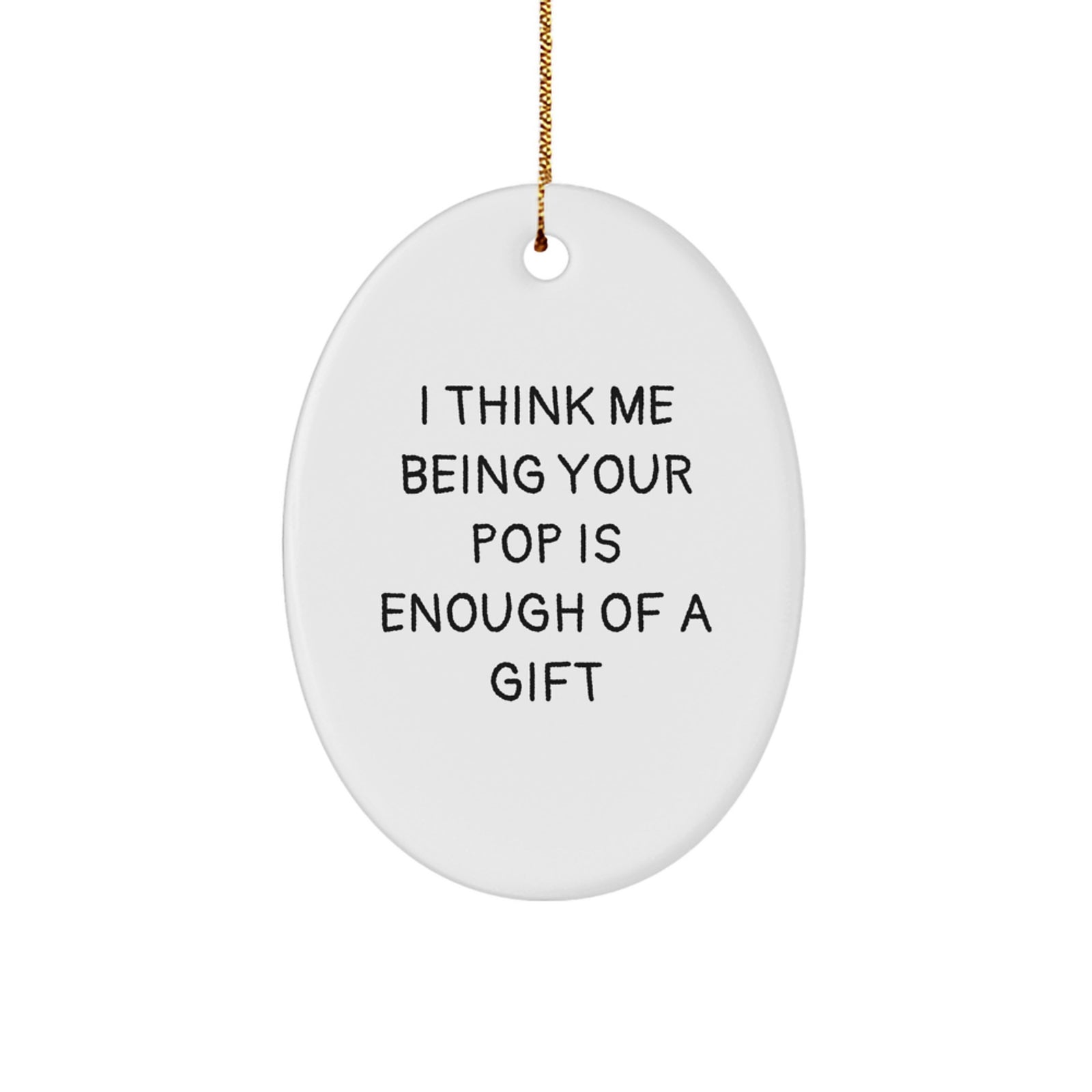 Funny Pop Gifts from Mom to Dad - Oval Ornament with I Think Me Being Your Pop Is Enough Of A Gift Quote, Perfect for Christmas Decoration - Image 1