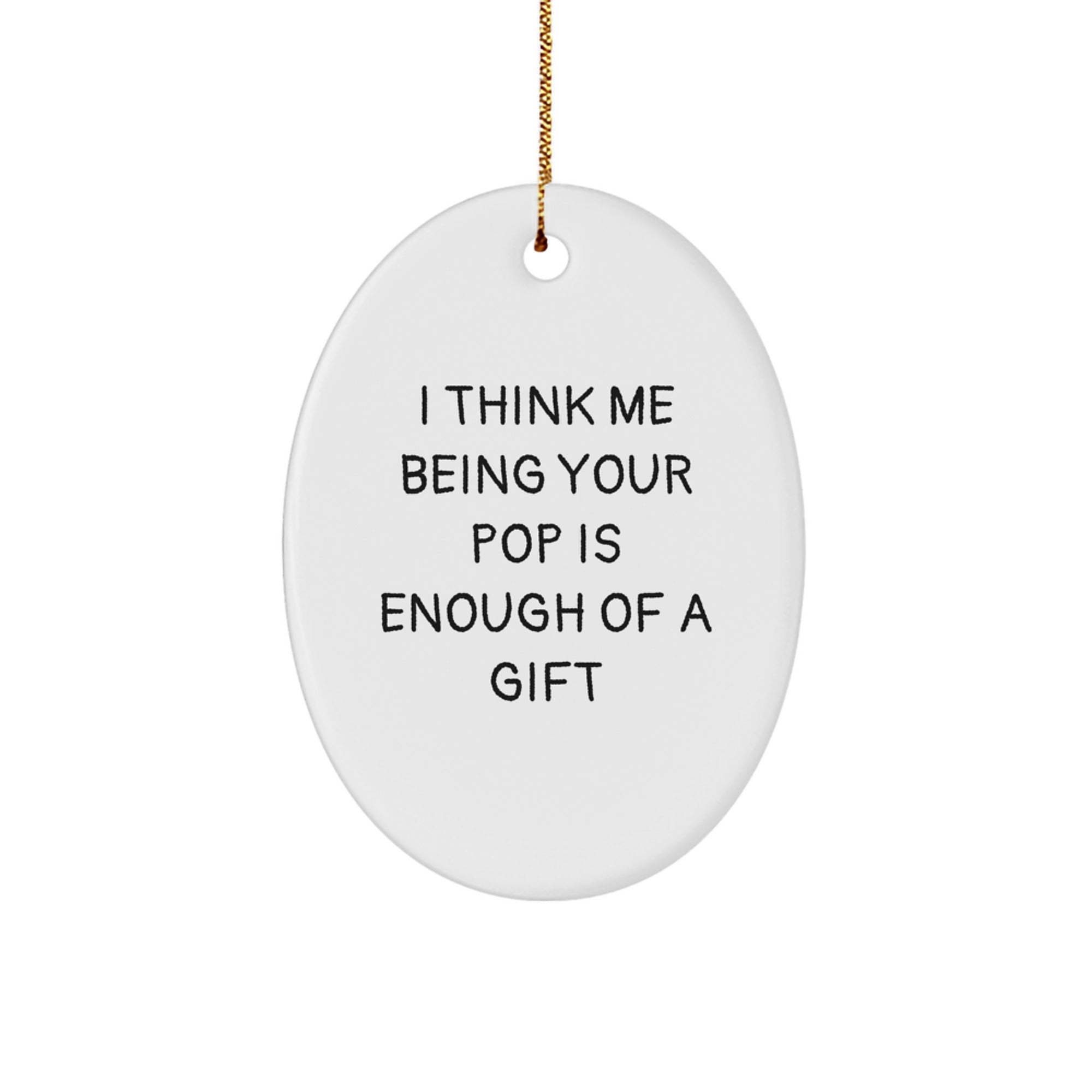 Funny Pop Gifts from Mom to Dad - Oval Ornament with I Think Me Being Your Pop Is Enough Of A Gift Quote, Perfect for Christmas Decoration - Image 1