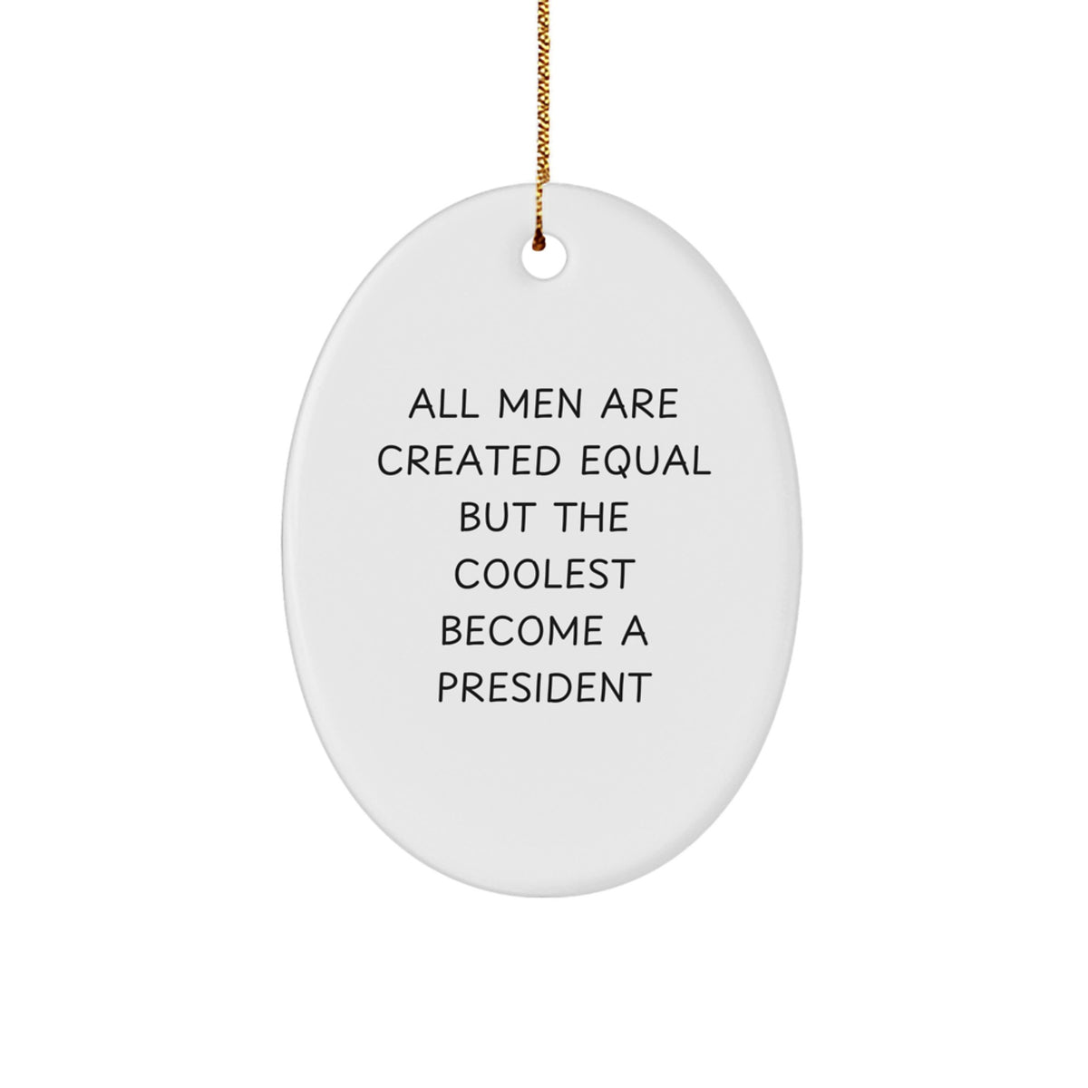 Funny President Gifts from Friends for Him Oval Ornament - Christmas Unique Presents, President Oval Decorations, All Men Are Created Equal But The Coolest Become A 'President' Funny - Image 1