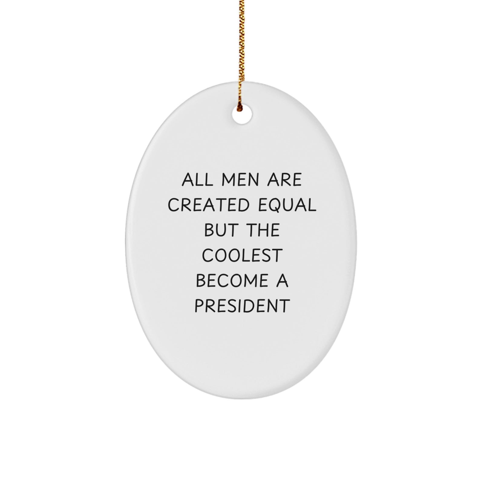 Funny President Gifts from Friends for Him Oval Ornament - Christmas Unique Presents, President Oval Decorations, All Men Are Created Equal But The Coolest Become A 'President' Funny - Image 1