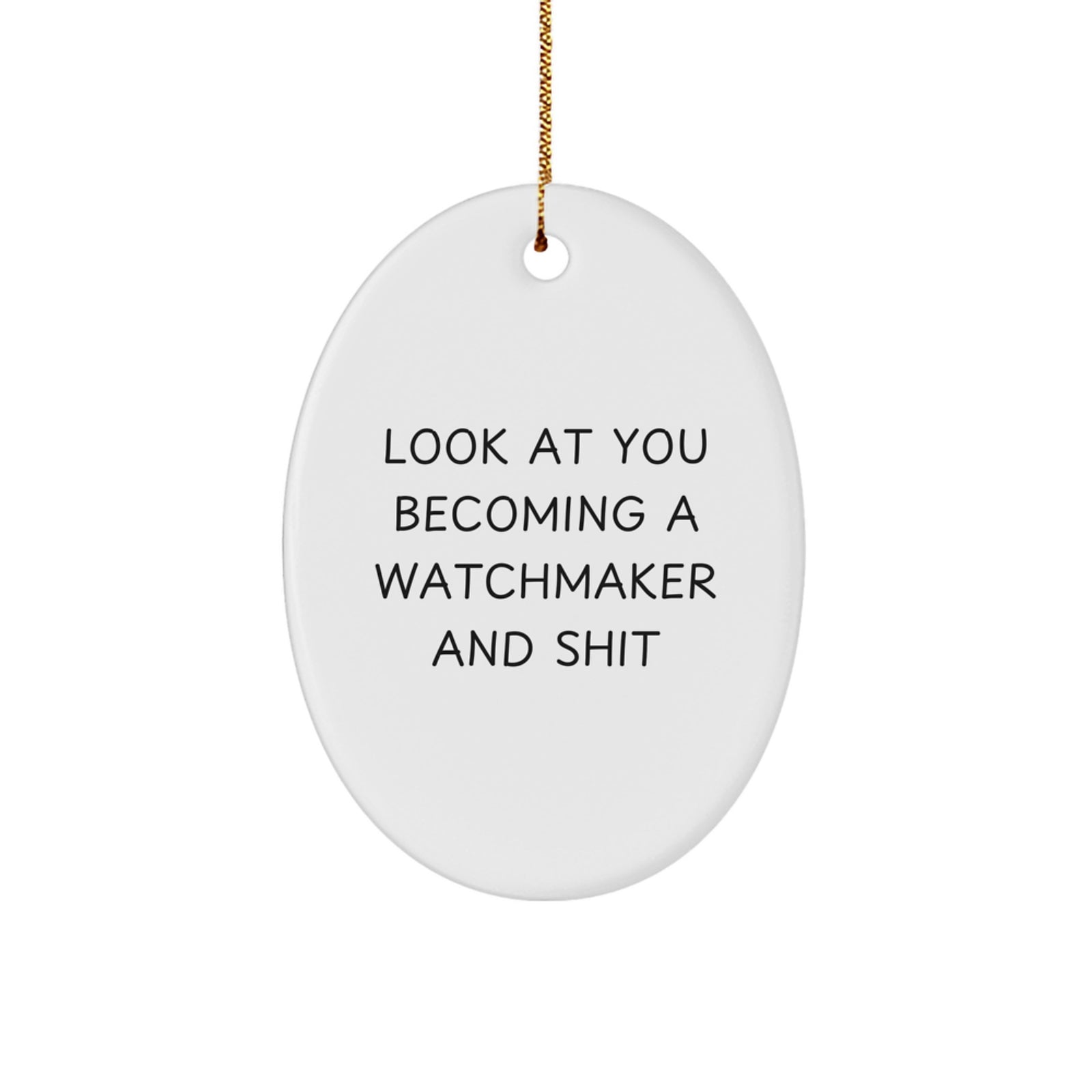 Gifts from Family, Friends, or Coworkers for Watchmaker Men, Funny Oval Ornament, Look At You Becoming A Watchmaker And Shit, Christmas Unique Gifts for Watchmaker Enthusiasts - Image 1