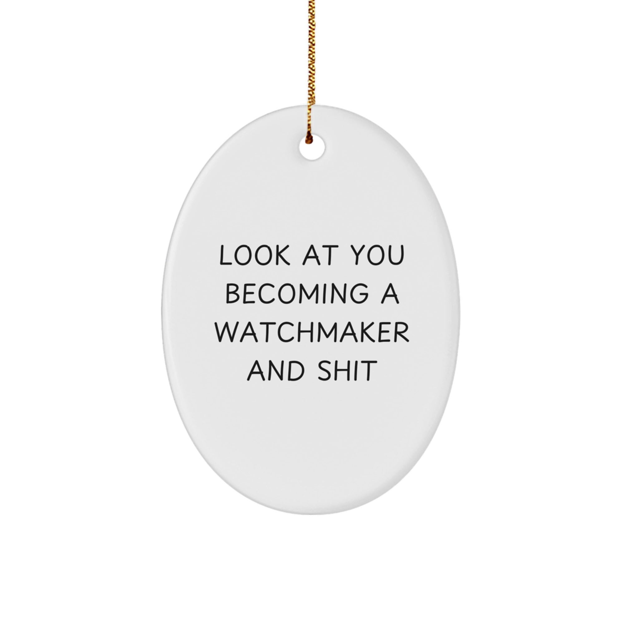 Gifts from Family, Friends, or Coworkers for Watchmaker Men, Funny Oval Ornament, Look At You Becoming A Watchmaker And Shit, Christmas Unique Gifts for Watchmaker Enthusiasts - Image 1