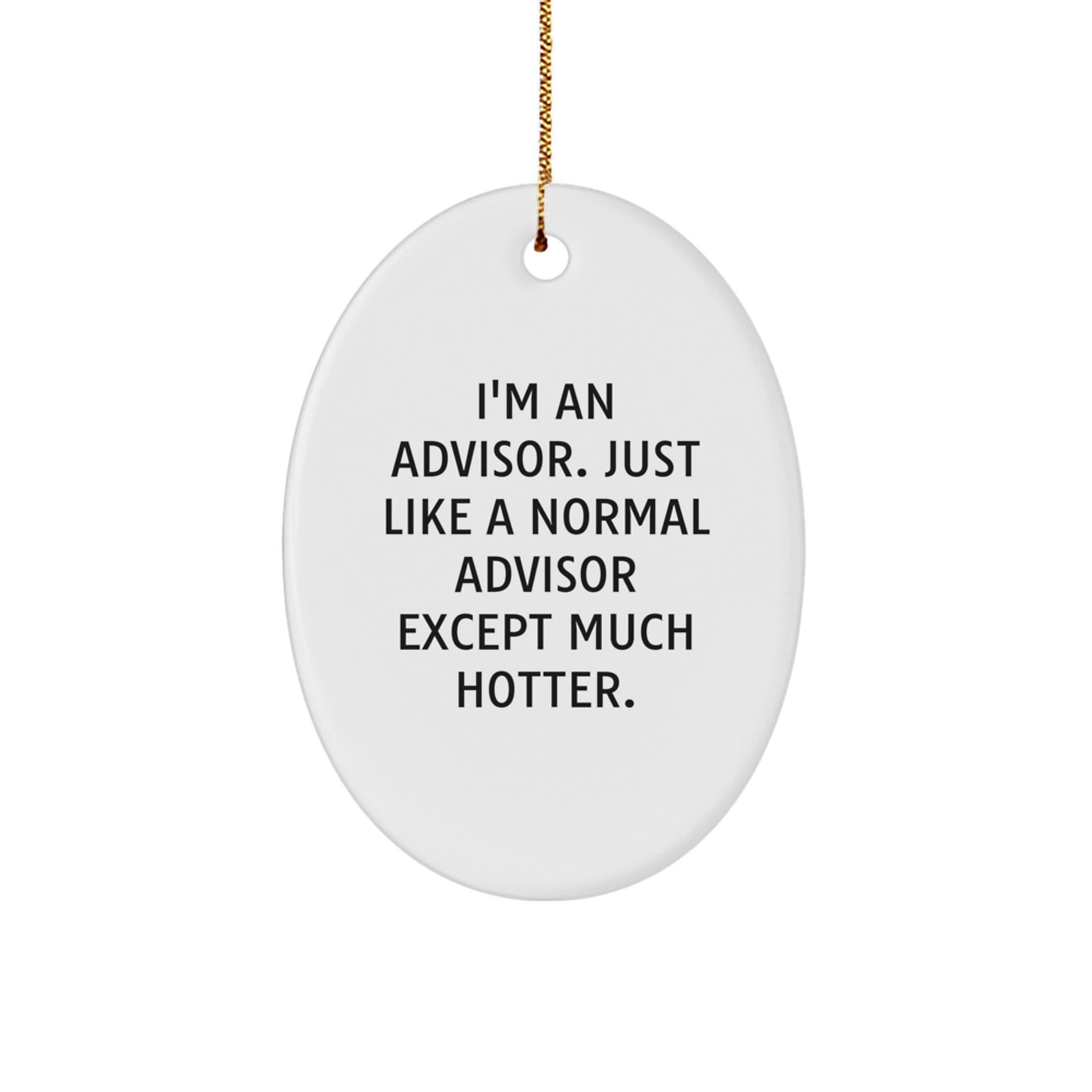 Funny Advisor Gifts for Men, Oval Ornament with 'I'm An Advisor. Just Like A Normal Advisor Except Much Hotter.' Quote, Christmas Unique Gifts from Friends - Image 1