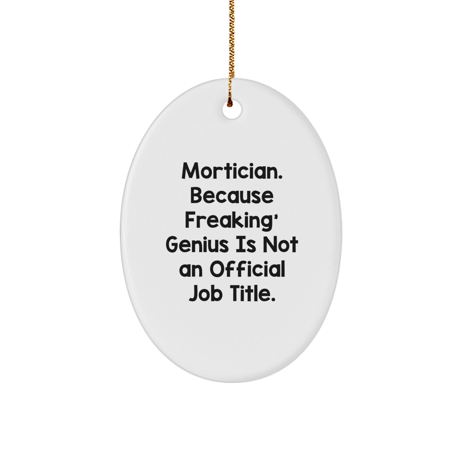Funny Mortician Gifts, Oval Ornament, 'Mortician Because Freaking genius Is Not An Official Job Title' Gold Cord - Image 1