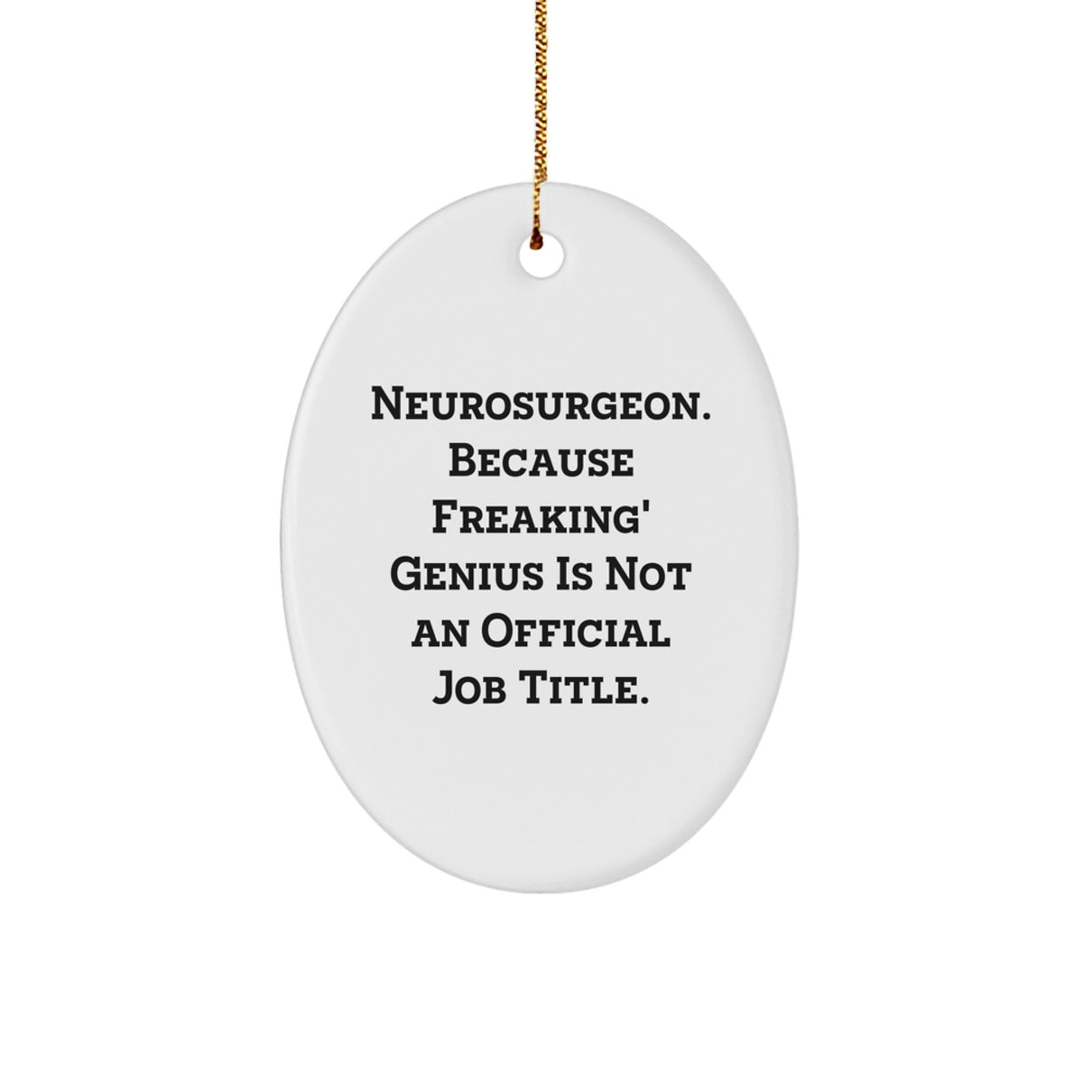 Funny Neurosurgeon Gifts from Friends for Men, Oval Ornament, Christmas Unique Gifts, Because Freaking' genius Is Not An Official Job Title. - Image 1