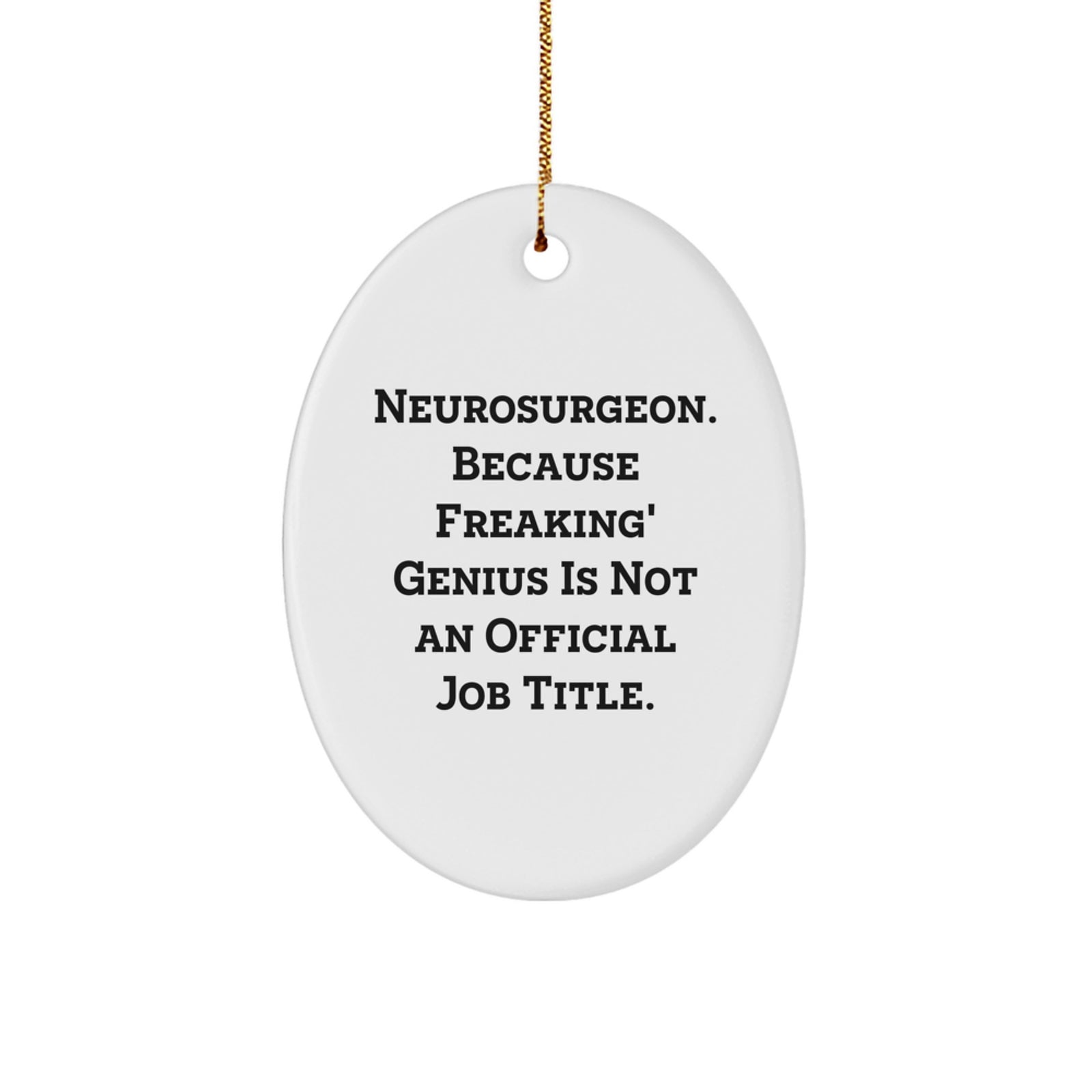 Funny Neurosurgeon Gifts from Friends for Men, Oval Ornament, Christmas Unique Gifts, Because Freaking' genius Is Not An Official Job Title. - Image 1