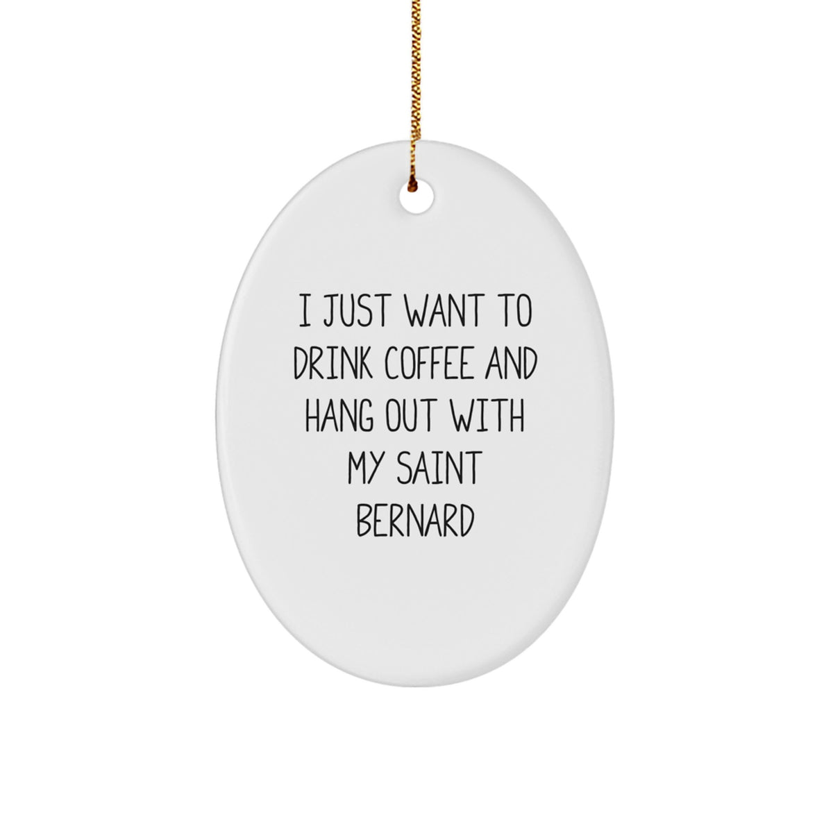 Funny Gifts from Friends for Saint Bernard Dog Lovers, Oval Ornament, 'I Just Want To Drink Coffee And Hang Out With My Saint Bernard', Christmas Unique Gifts - Image 1