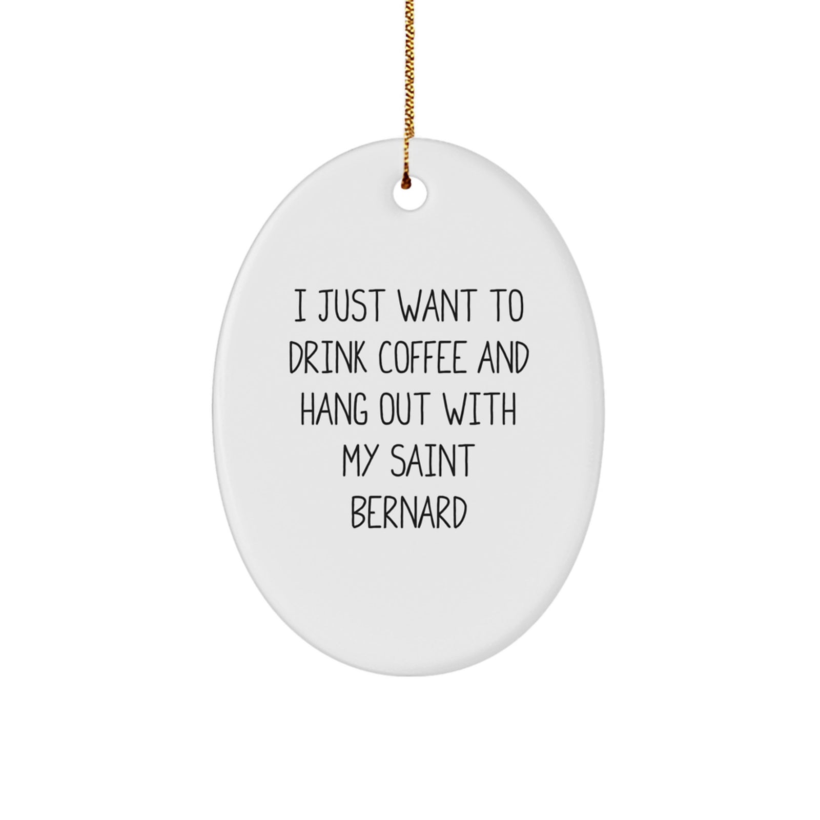 Funny Gifts from Friends for Saint Bernard Dog Lovers, Oval Ornament, 'I Just Want To Drink Coffee And Hang Out With My Saint Bernard', Christmas Unique Gifts - Image 1