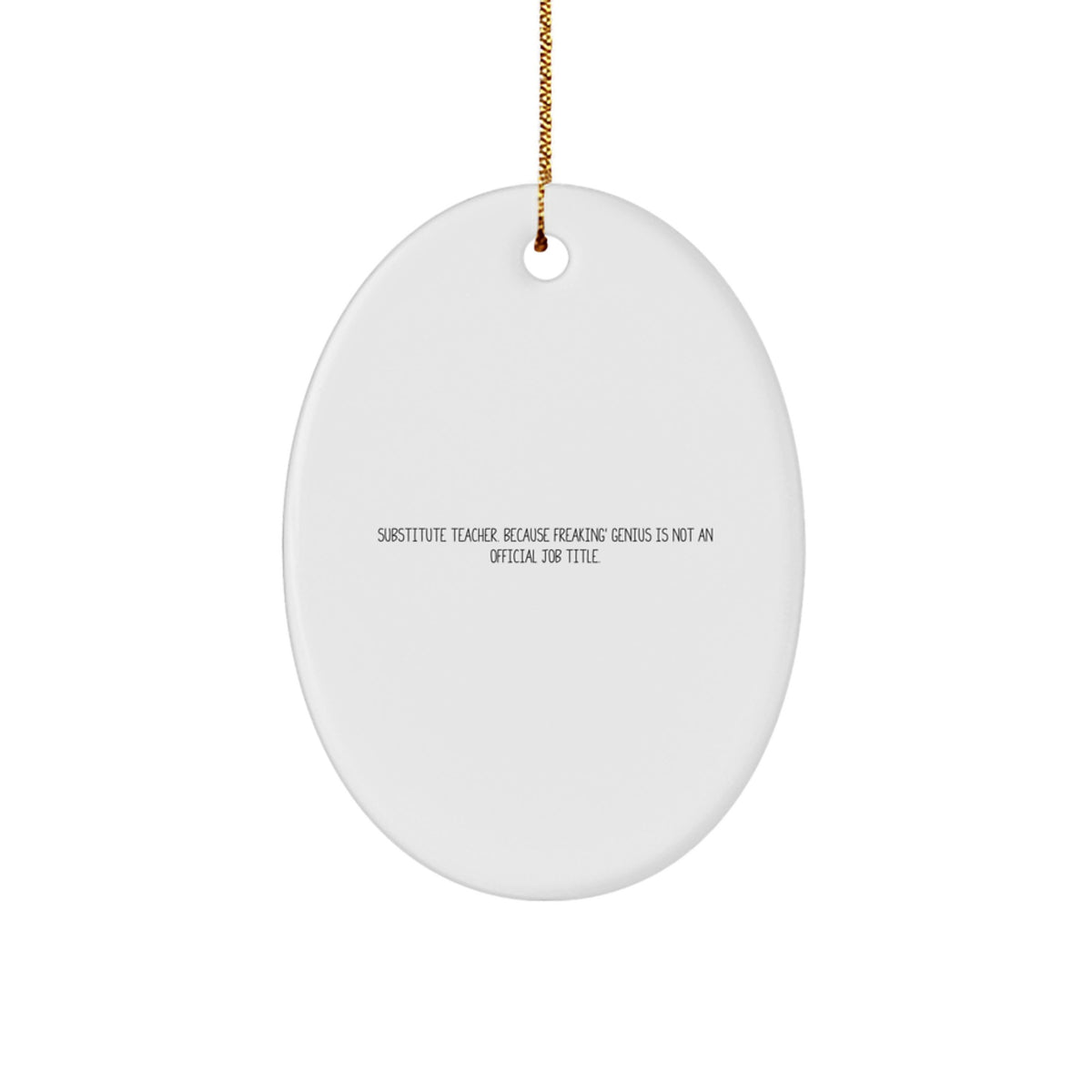 Funny Substitute Teacher Gifts from Men to Women - Oval Ornament for Christmas Unique Gifts, Substitute Teacher Because Freaking genius Is Not An Official Job Title. - Image 1