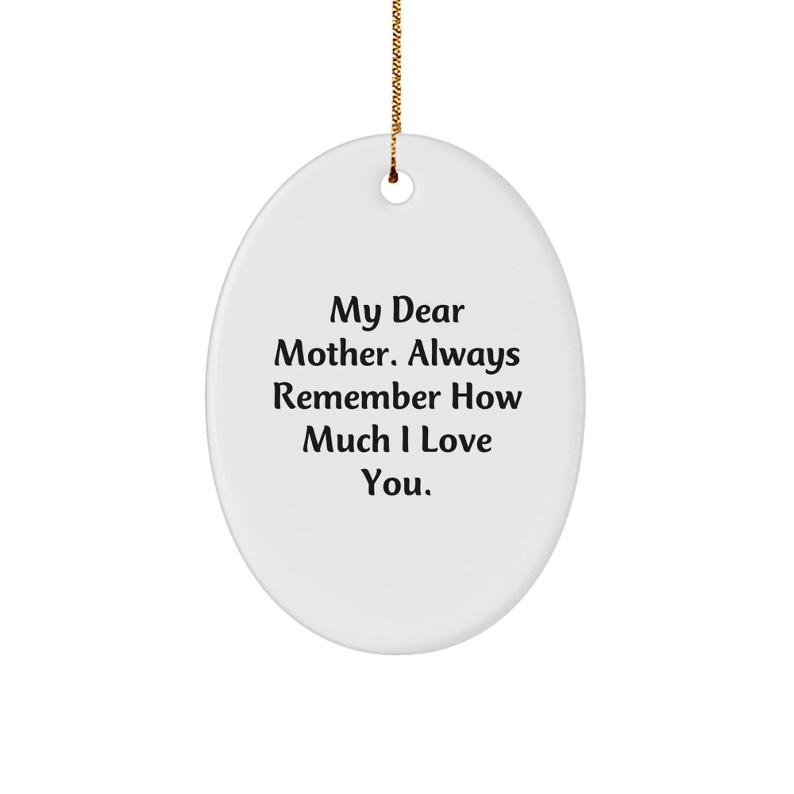 Funny Gifts from Men to Mothers, Oval Ornament for Mothers, My Dear Mother Always Remember How Much I Love You, Christmas Unique Gifts for Mom - Image 1