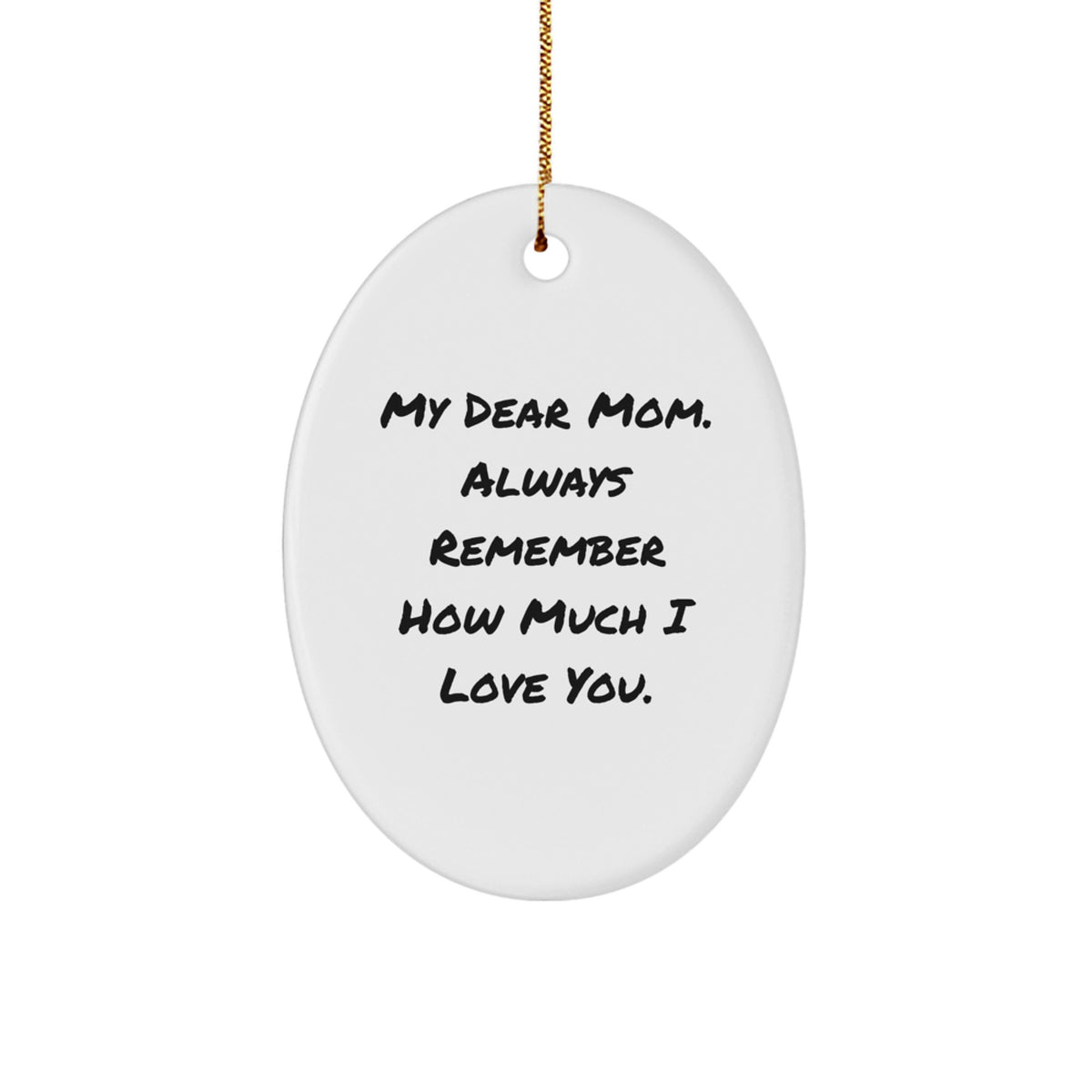 Gifts from Family, Funny Mom Oval Ornament, My Dear Mom. Always Remember How Much I Love You. - Image 1