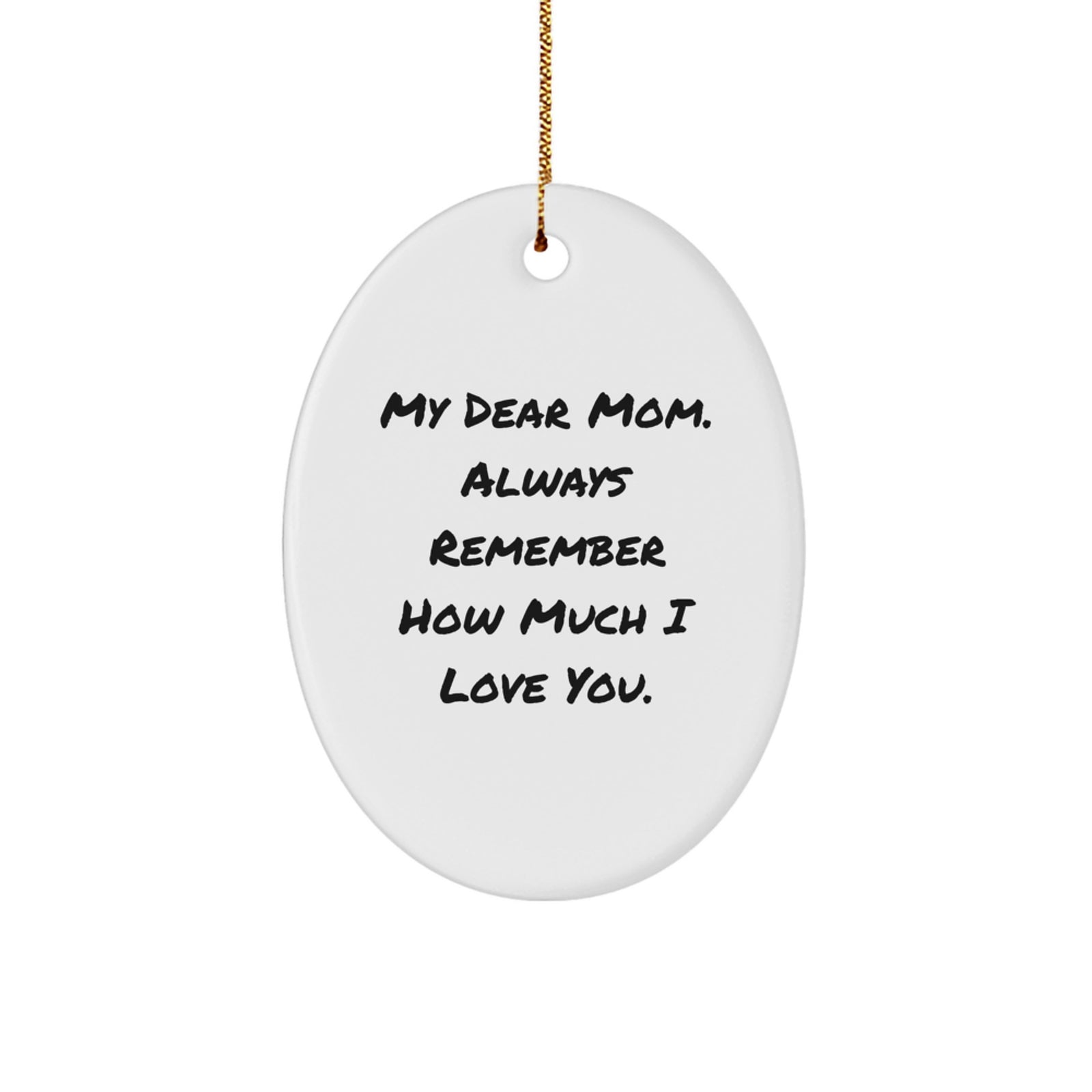 Gifts from Family, Funny Mom Oval Ornament, My Dear Mom. Always Remember How Much I Love You. - Image 1