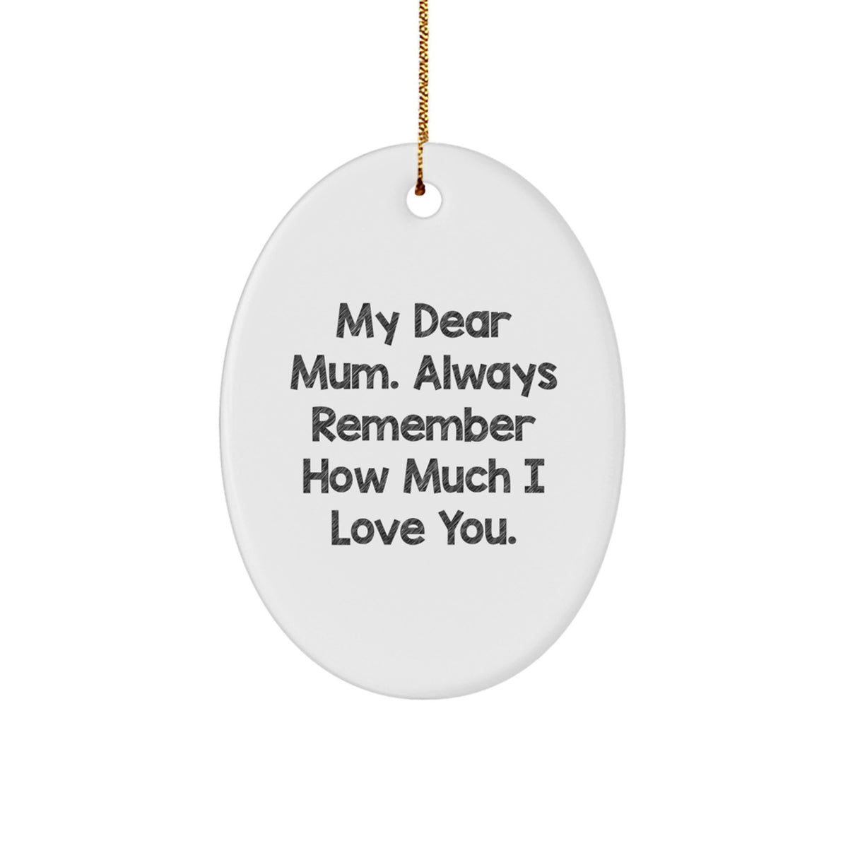 Funny, Cute Mum Gifts, Oval Ornament, My Dear Mum. Always Remember How Much I Love You. - Gifts from Men to Mum for Christmas - Image 1