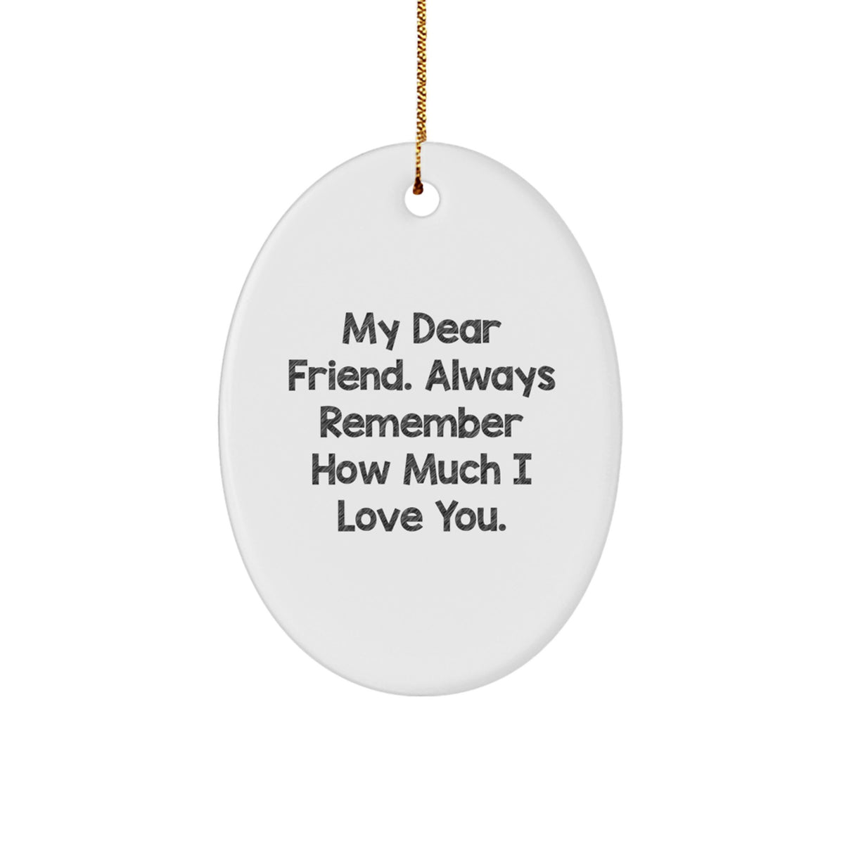 Funny Friend Gifts from Men, Women, or Friends to Men, Women, or Friends - Oval Ornament with 'My Dear Friend. Always Remember How Much I Love You.' Quote for Christmas Unique Gifts - Image 1