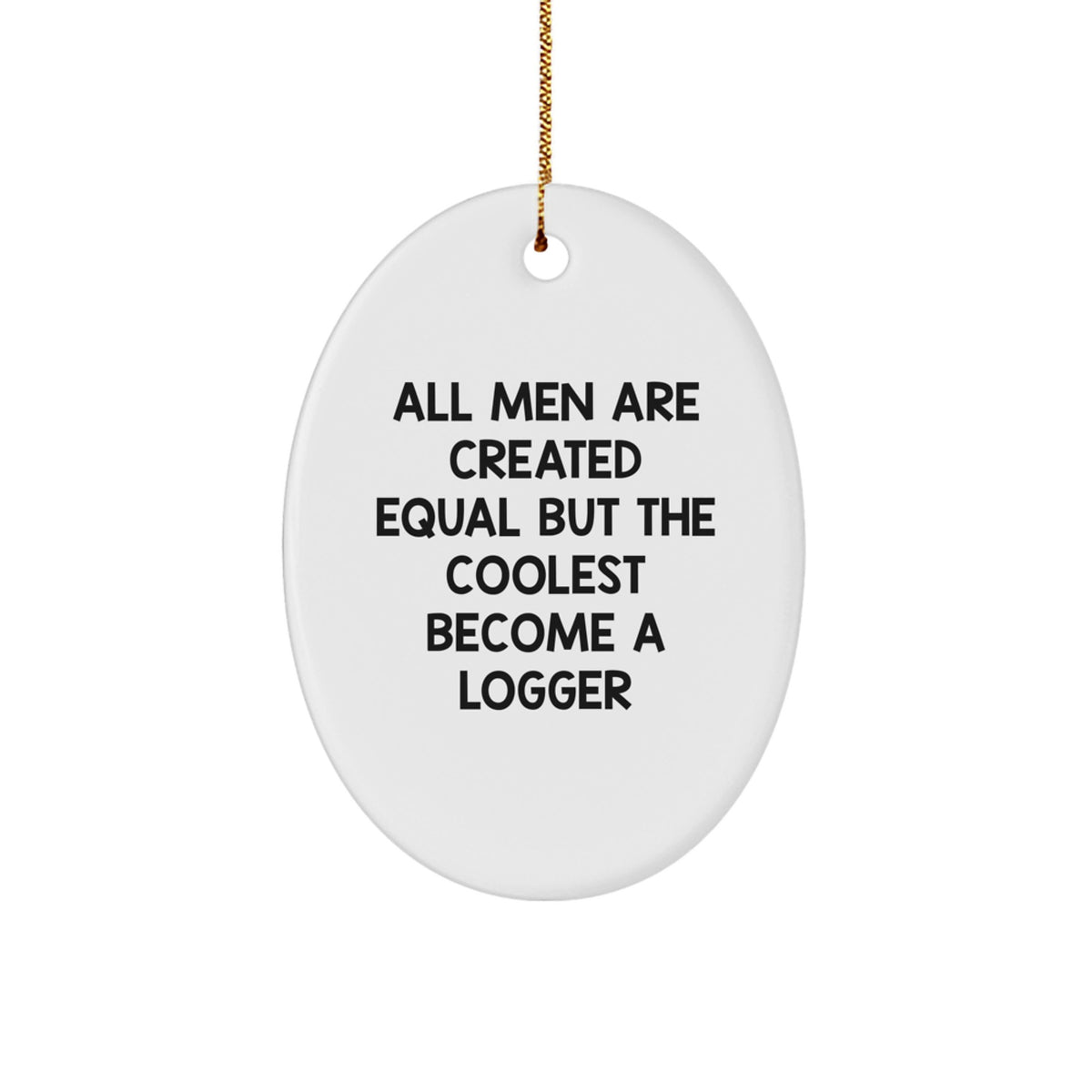 Funny Logger Gifts for Men Christmas Decorations Oval Ornament 'All Men Are Created Equal But The Coolest Become A Logger' Gifts from Dad for Logger Lover - Image 1