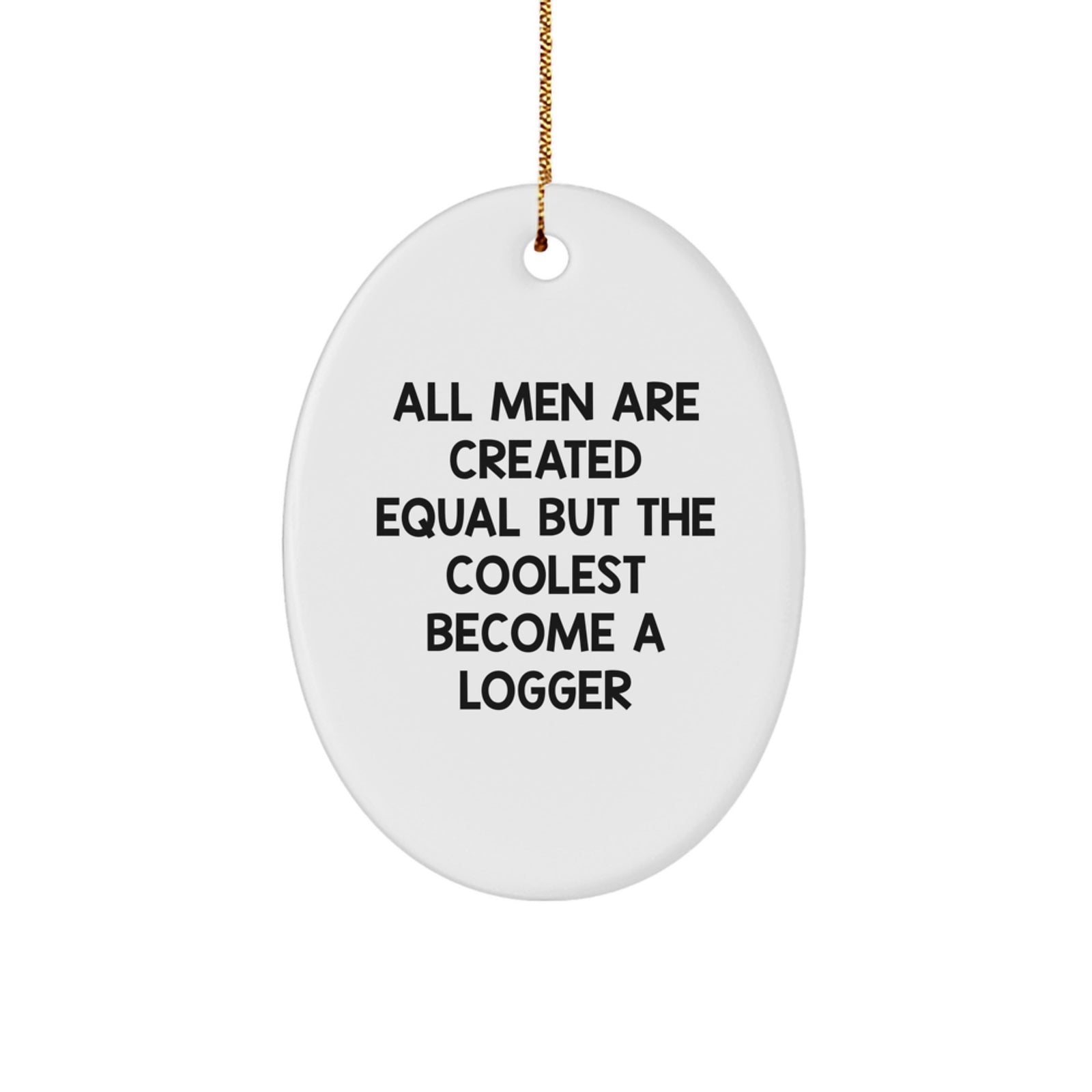 Funny Logger Gifts for Men Christmas Decorations Oval Ornament 'All Men Are Created Equal But The Coolest Become A Logger' Gifts from Dad for Logger Lover - Image 1