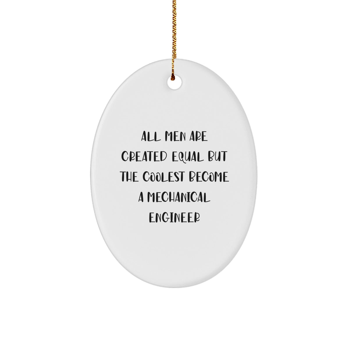 Funny Mechanical Engineer Christmas Unique Gifts from Men to Friends and Family - Oval Ornament &#39;All Men Are Created Equal But The Coolest Become A Mechanical Engineer&#39; - Image 1