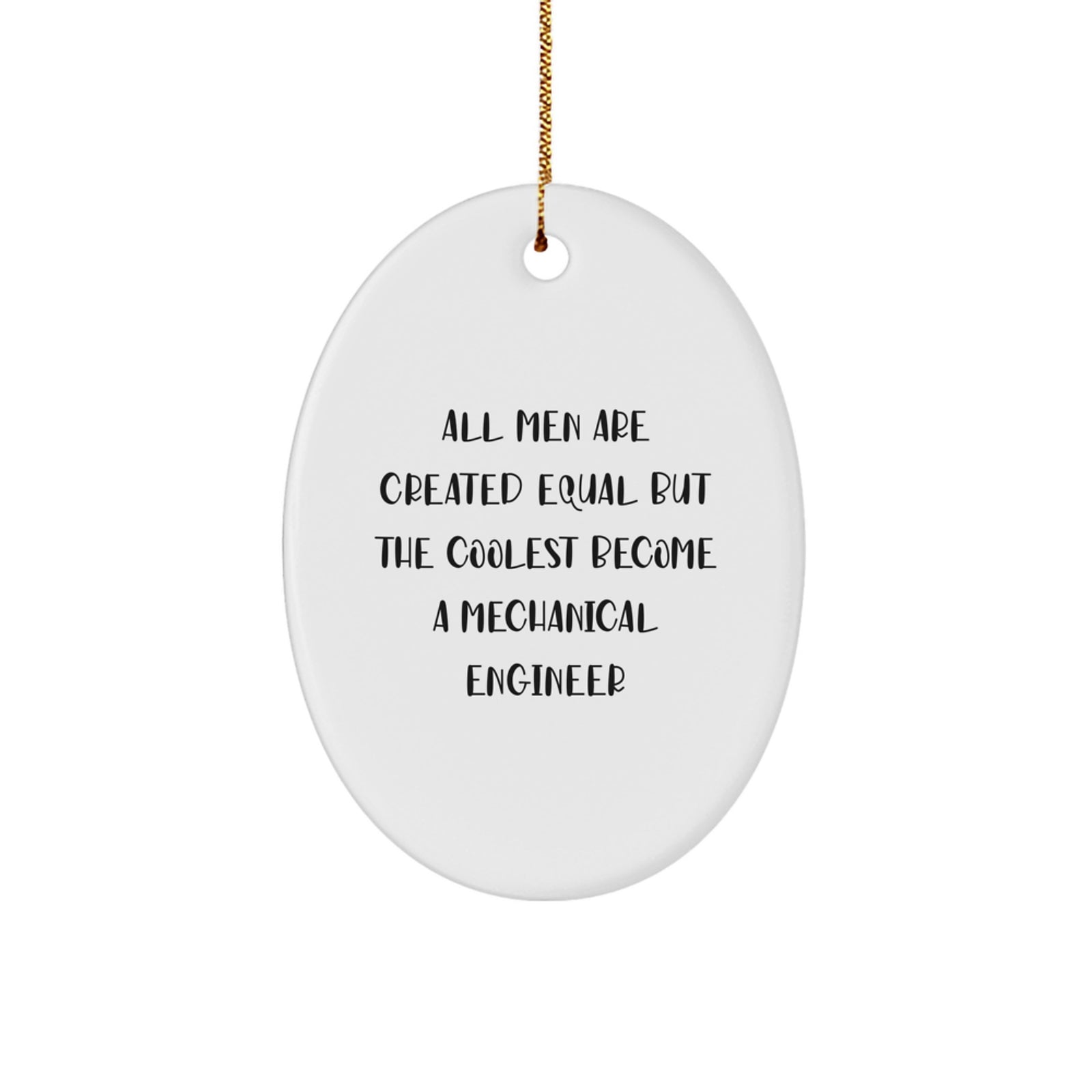 Funny Mechanical Engineer Christmas Unique Gifts from Men to Friends and Family - Oval Ornament 'All Men Are Created Equal But The Coolest Become A Mechanical Engineer' - Image 1